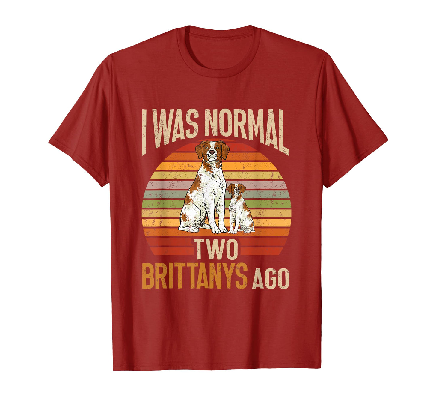 Brittany Spaniel, I Was Normal Two Brittanys Ago T-Shirt