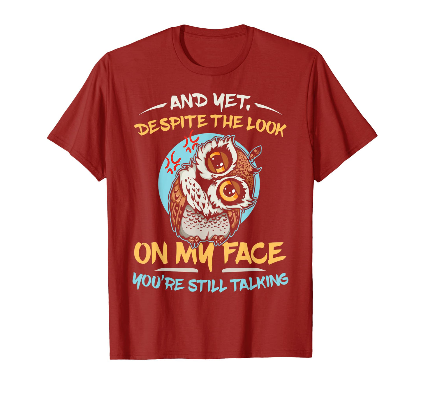 And Yet Despite The Look On My Face You're Still Talking T-Shirt