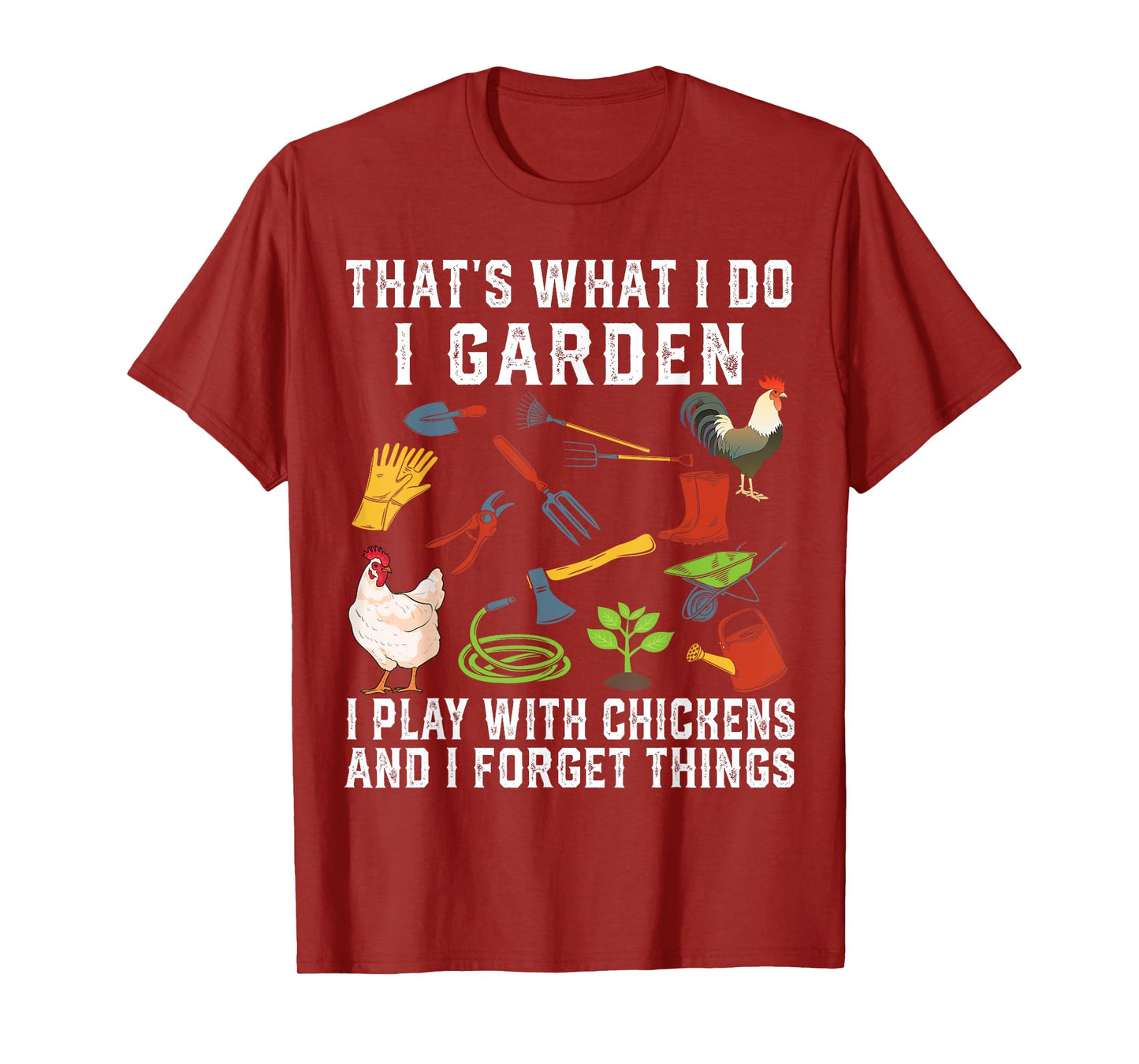 Thats What I Do I Garden I Play With Chickens Forget Things T-Shirt