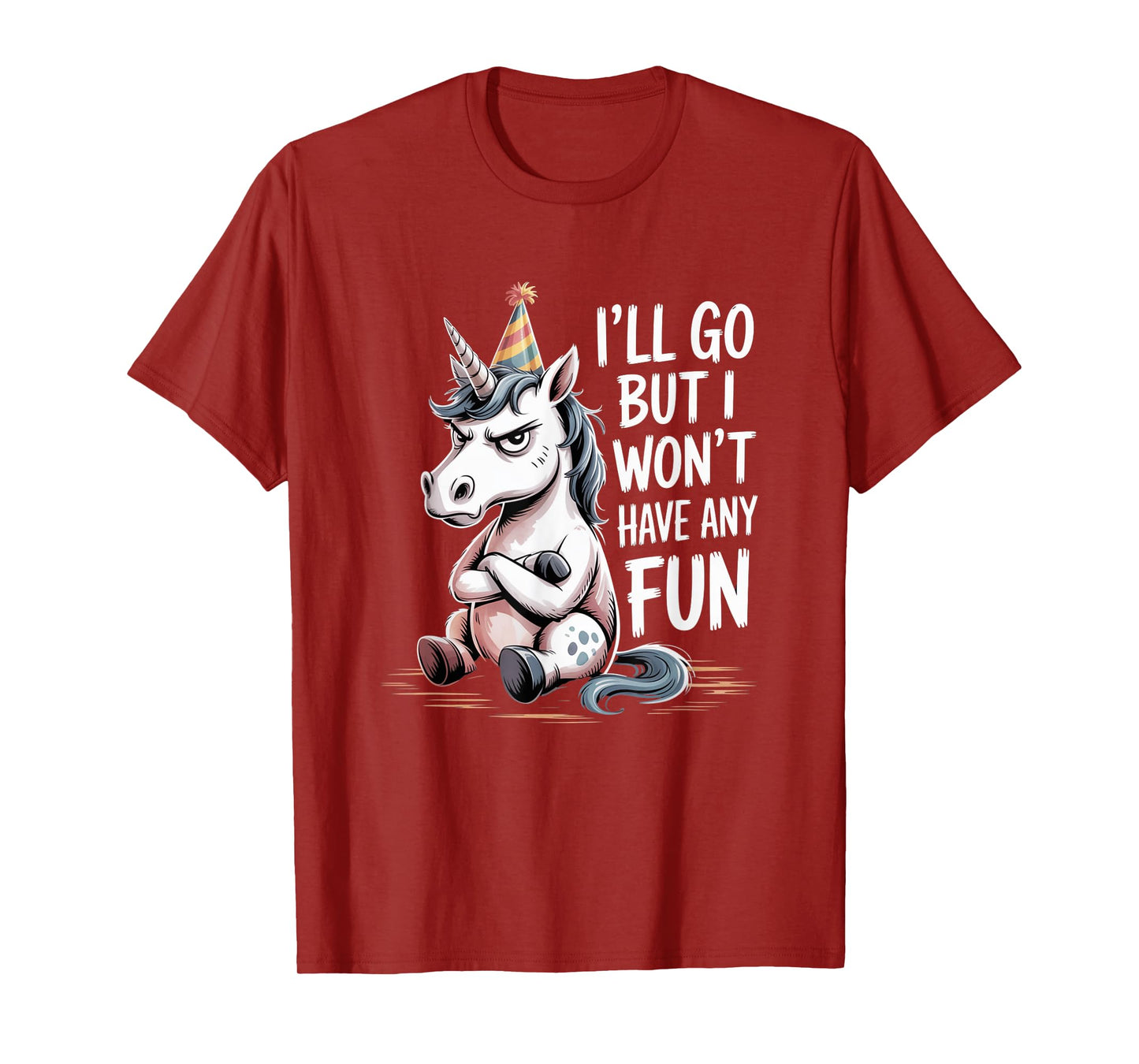 I’ll Go But I Won’t Have Any Fun Grumpy Unicorn Sarcastic T-Shirt