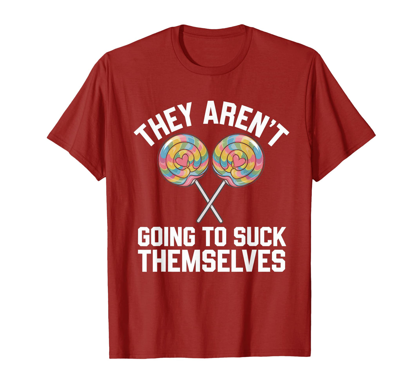 They Aren't Going To Suck Themselves Tshirt Dirty Adult T-Shirt
