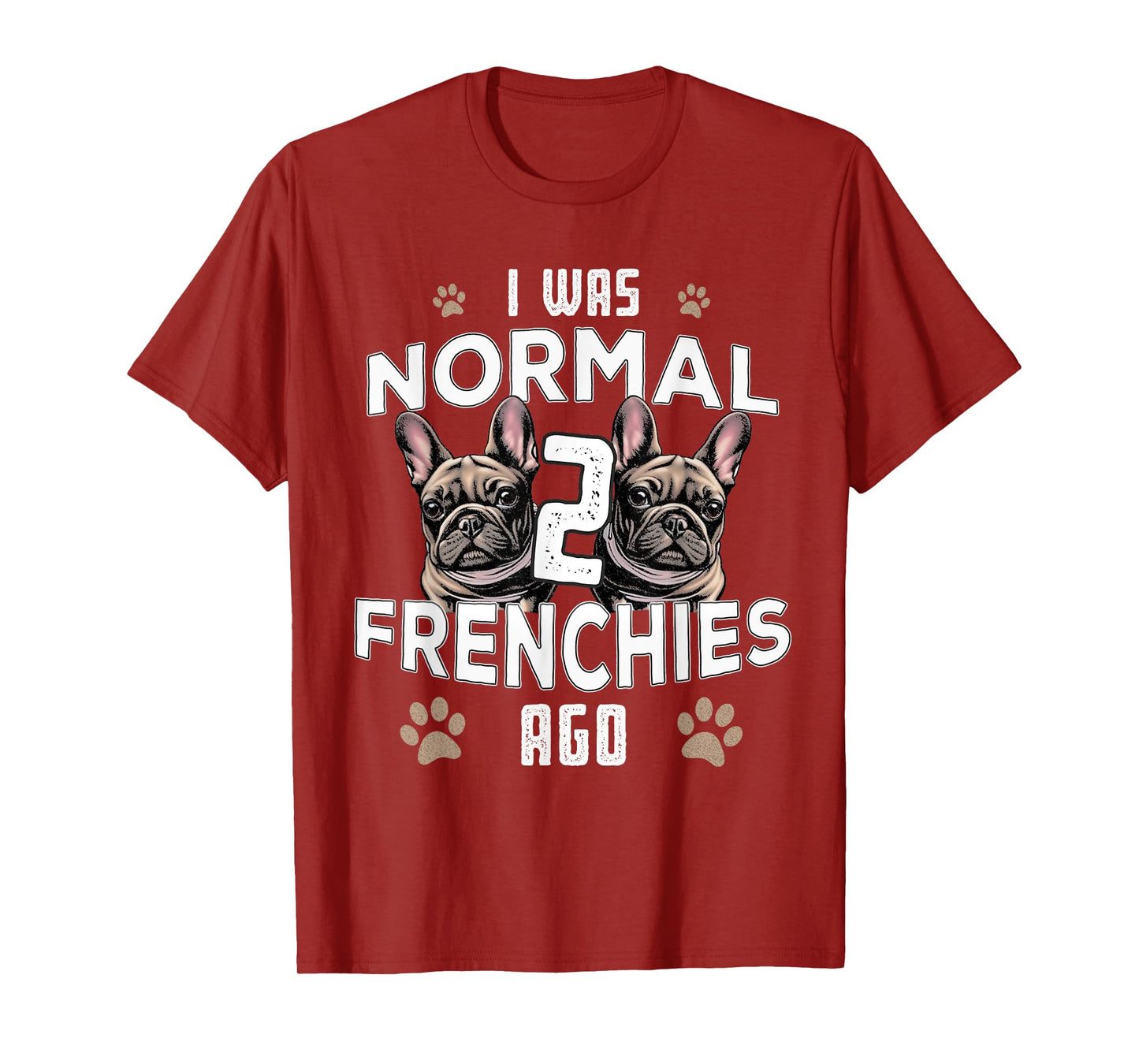 I was Normal 2 Frenchies Ago: Funny French Bulldog Owner Gag T-Shirt for Men Women
