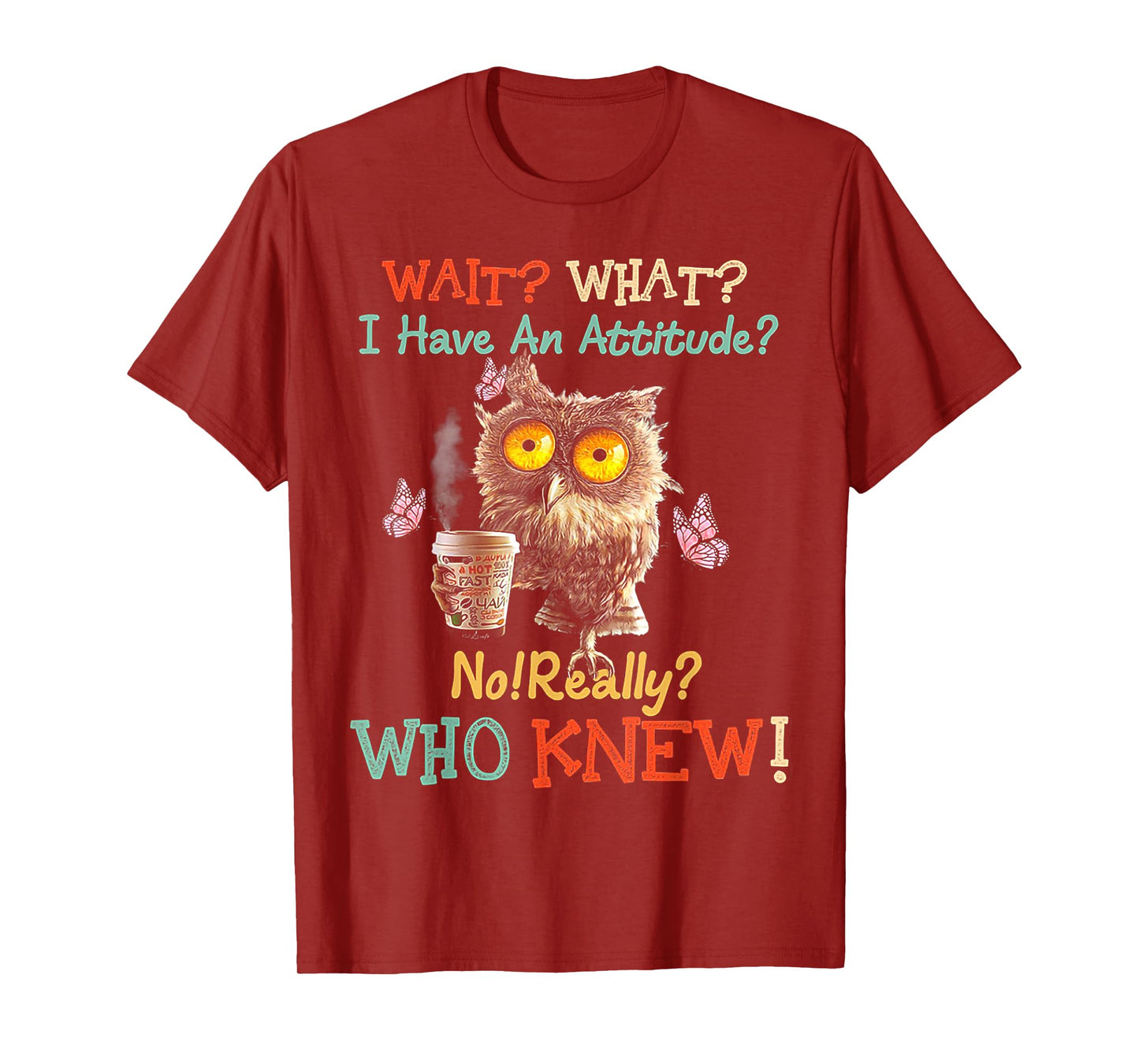 Wait What I Have An Attitude Owl No Really Who Knew T-Shirt