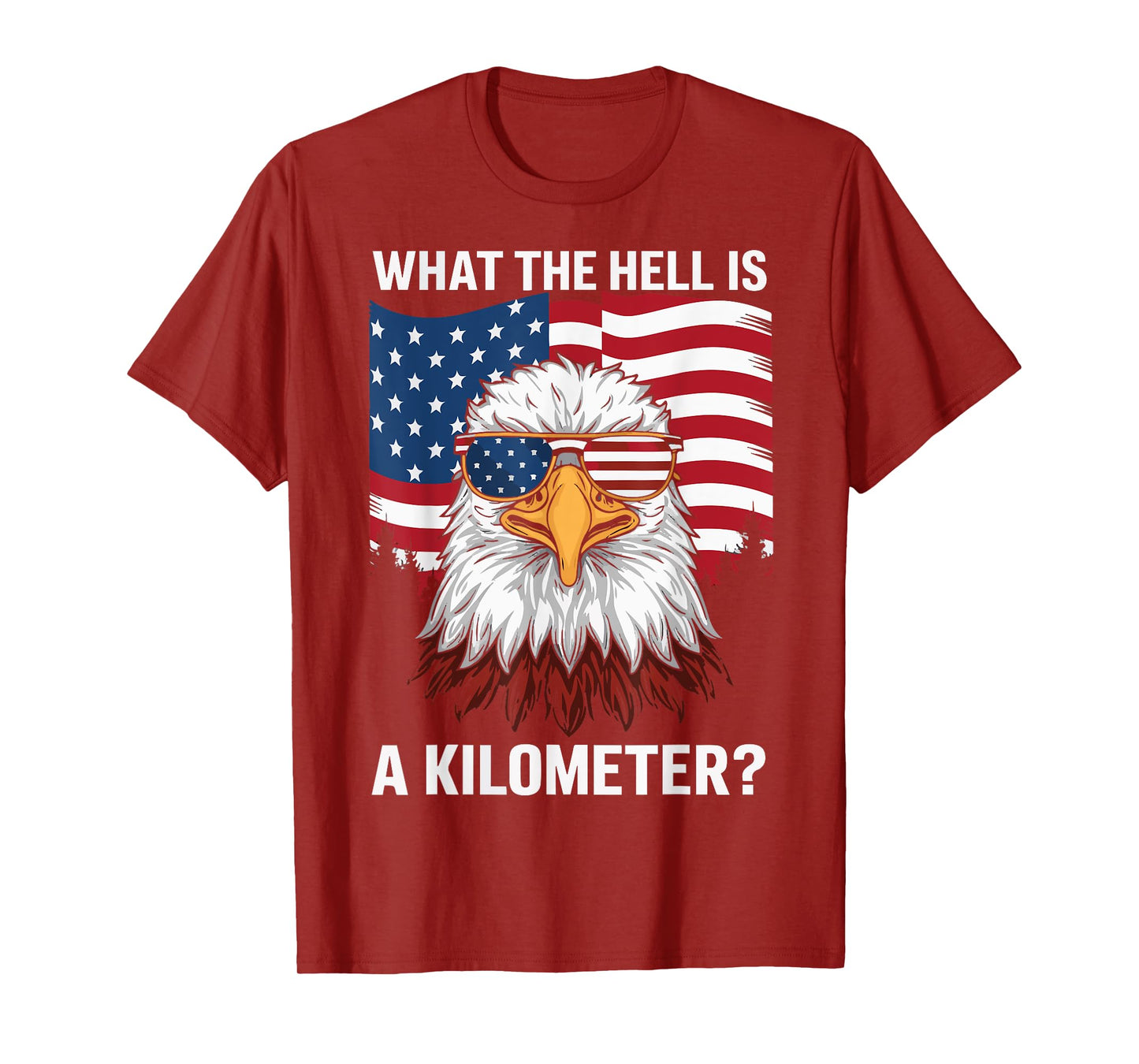 Eagle What The Hell Is A Kilometer USA America Patriotic Women Kids Men T-Shirt