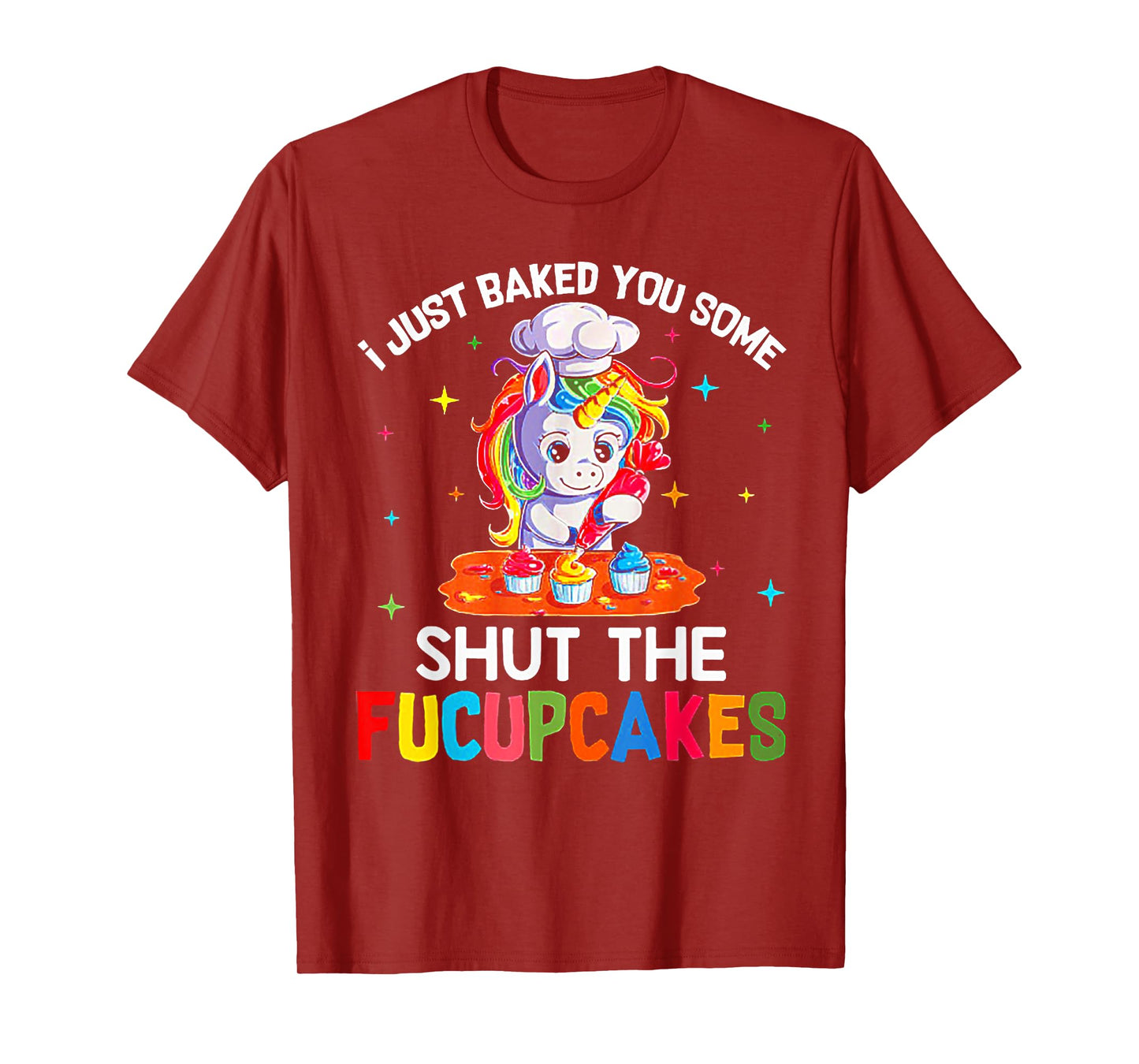 Funny Unicorn I Just Baked You Some Shut The Fucupcakes Tee T-Shirt