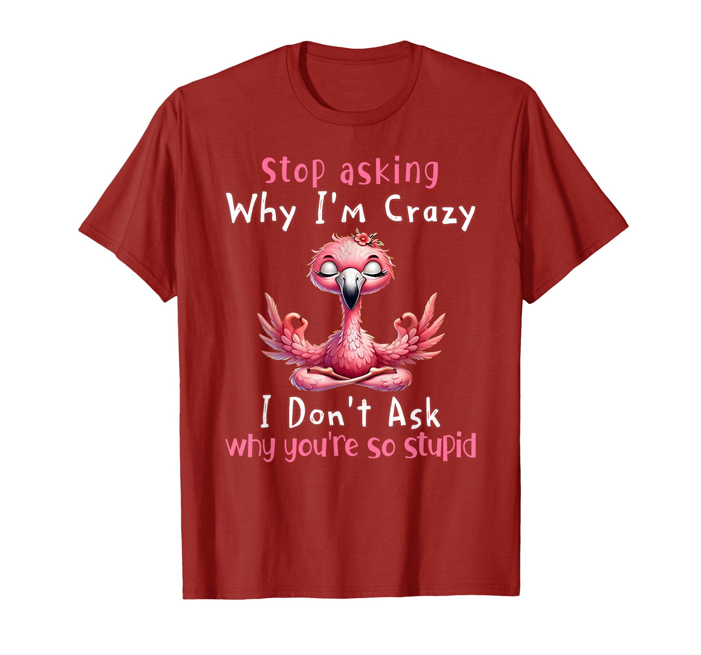 Stop Asking Why I'm Crazy Flamingo Lovers T-Shirt