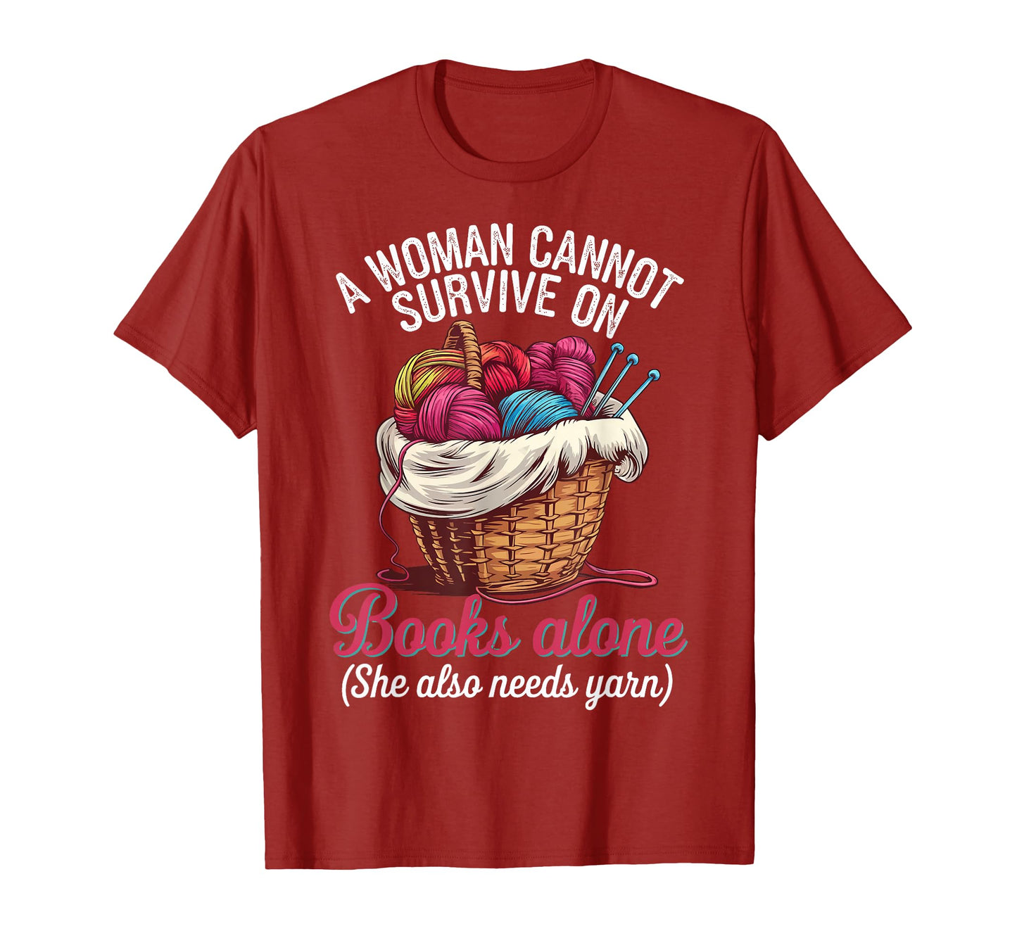 A Woman Cannot Survive On Books Alone She Also Needs Yarn T-Shirt