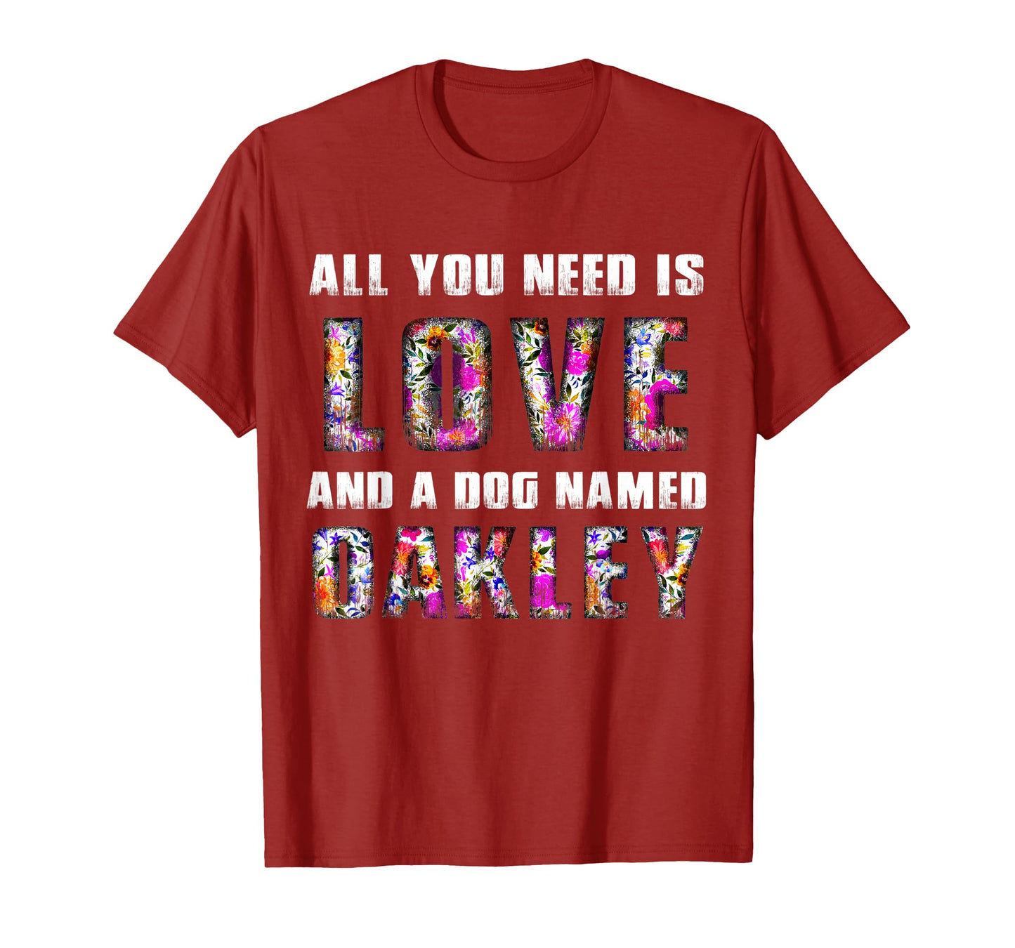 All you need is love and a dog named Oakley Floral Vintage Men Women Kids T-Shirt