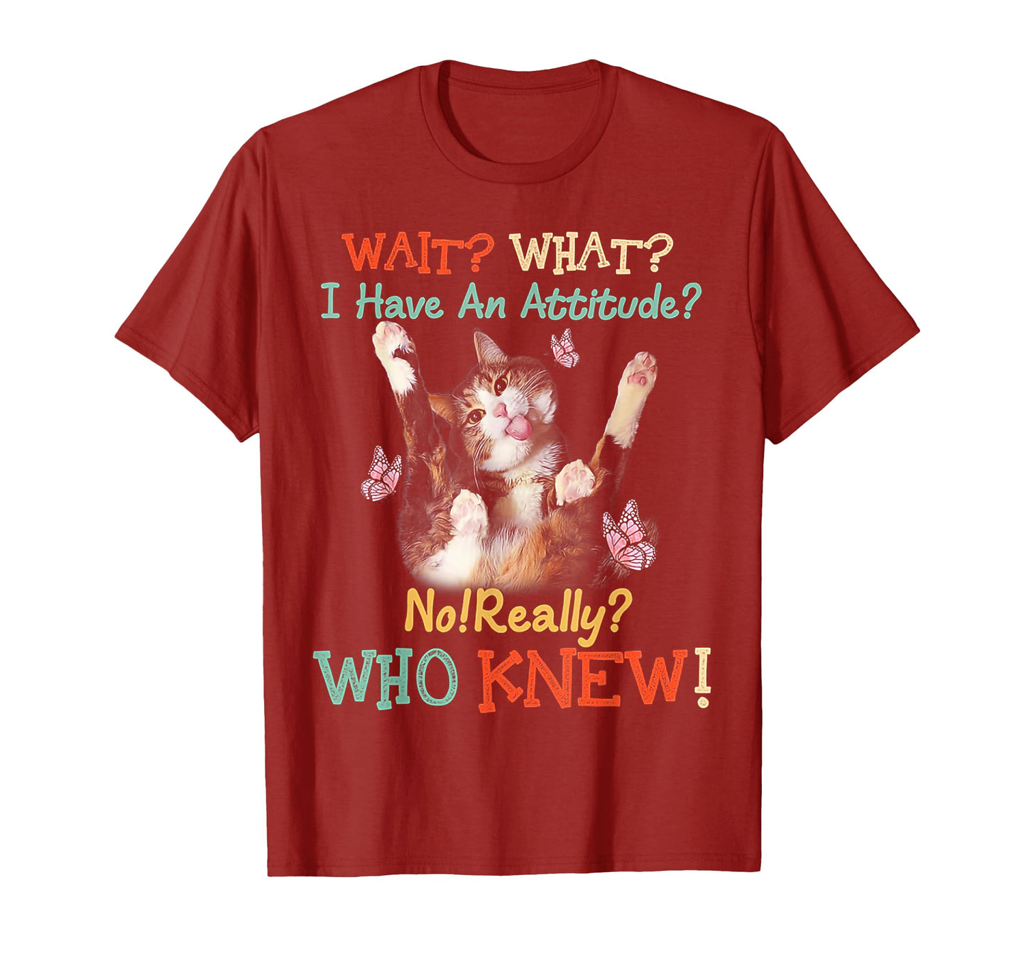 Wait What Cat I Have An Attitude No Really Who Knew Men Women T-Shirt
