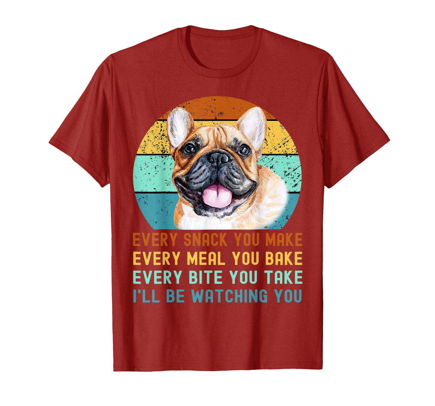 Frenchie or French Bulldog Dog Every Snack you Make T-Shirt