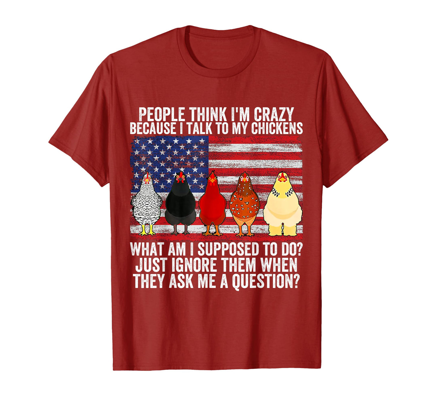 People think I'm crazy because I talk to my chickens T-Shirt