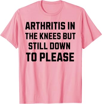 Funny Inappropriate Adult Humor Arthritis Still Down Please T-Shirt