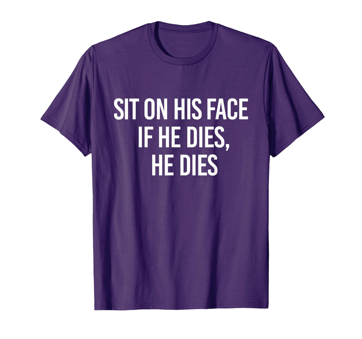Sit On His Face If He Dies He Dies Funny Sarcasm Saying T-Shirt