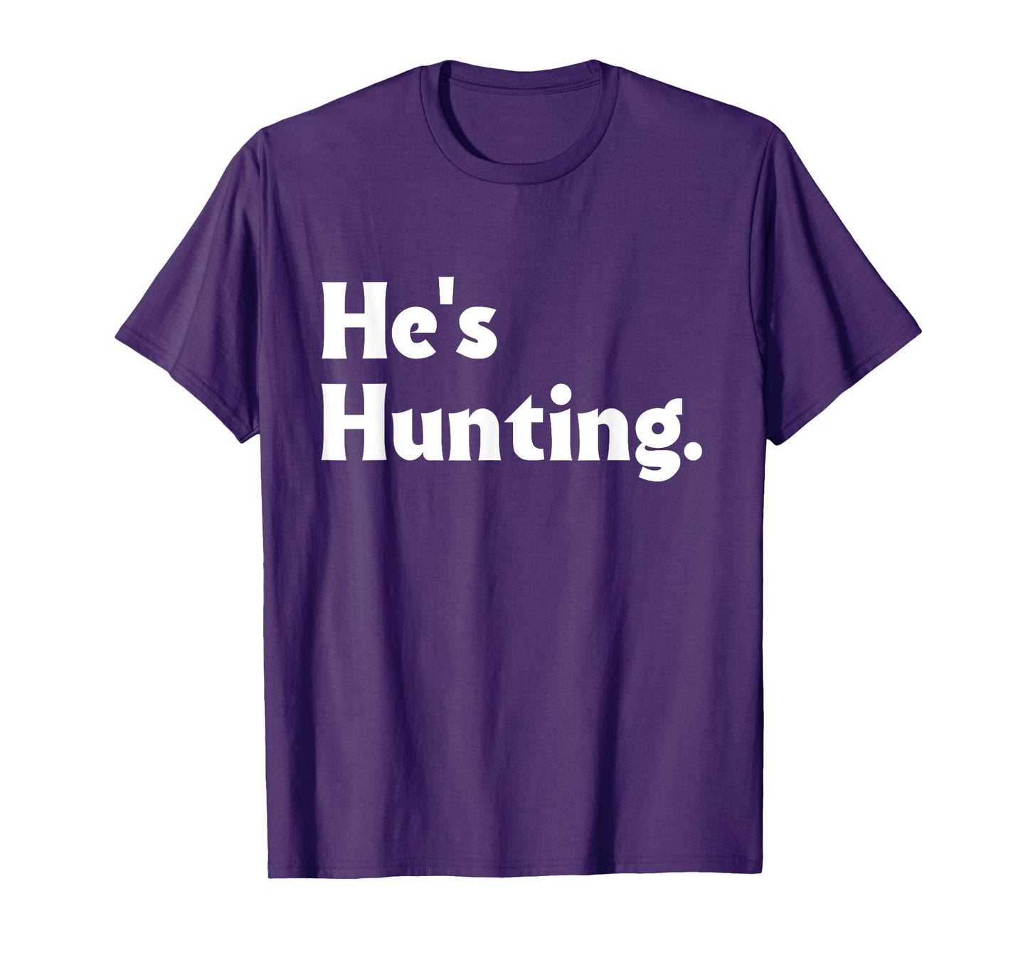 He's Hunting funny gifts T-Shirt