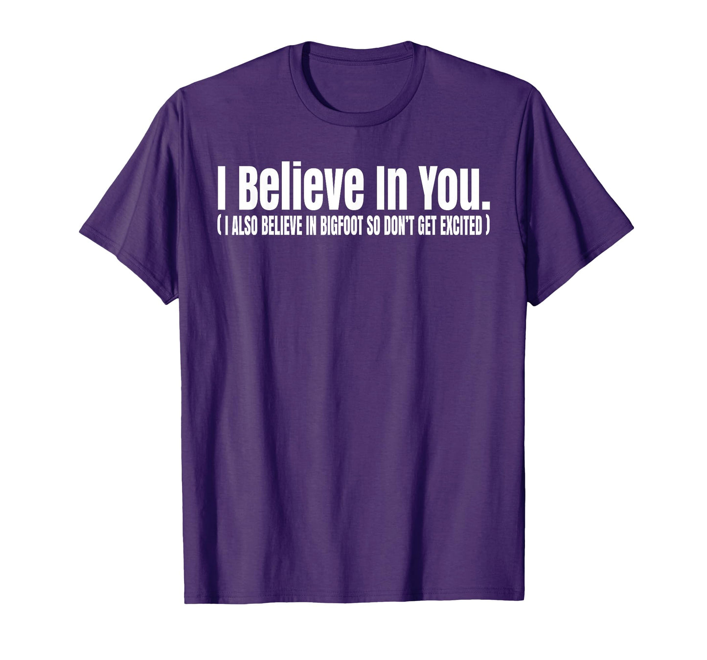 I Believe In You but I Also Believe In Bigfoot Funny T-Shirt