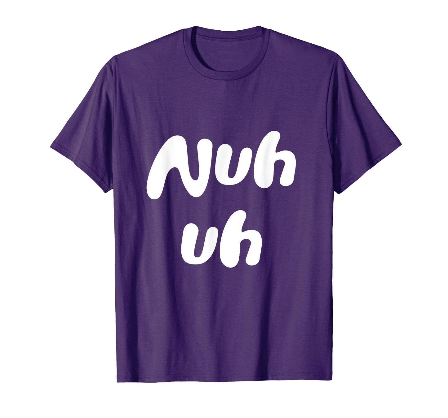 Nuh Uh Funny Sassy Statement Silly Fun Sarcastic Humor T-Shirt