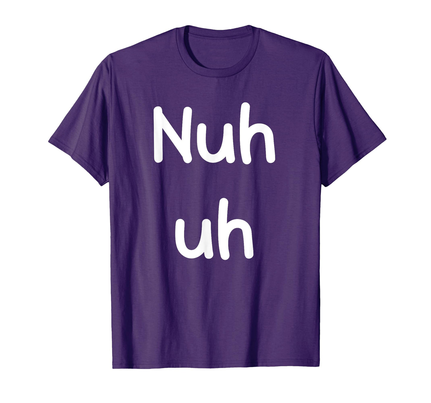 Nuh Uh Funny Sassy Statement Silly Fun Sarcastic Humor T-Shirt