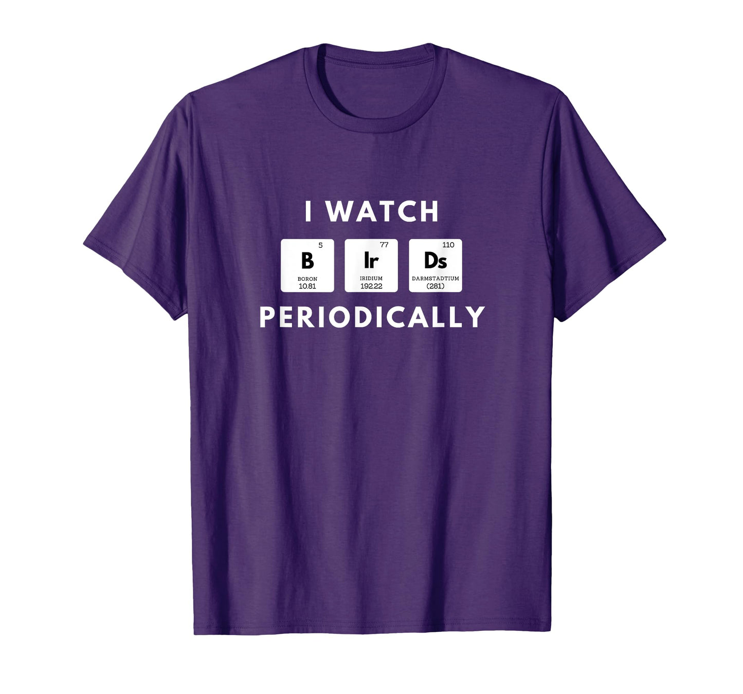 I Watch Birds Periodically Periodic Table bird Watching T-Shirt