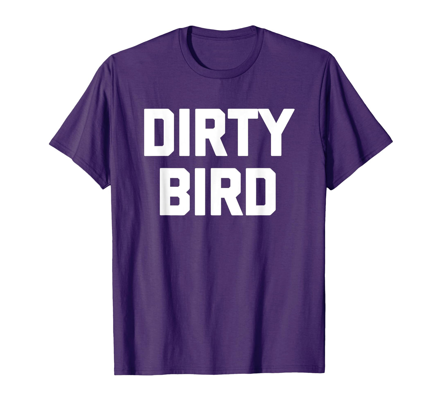 Dirty Bird - Funny Saying Sarcastic Humor Cute Cool Novelty T-Shirt
