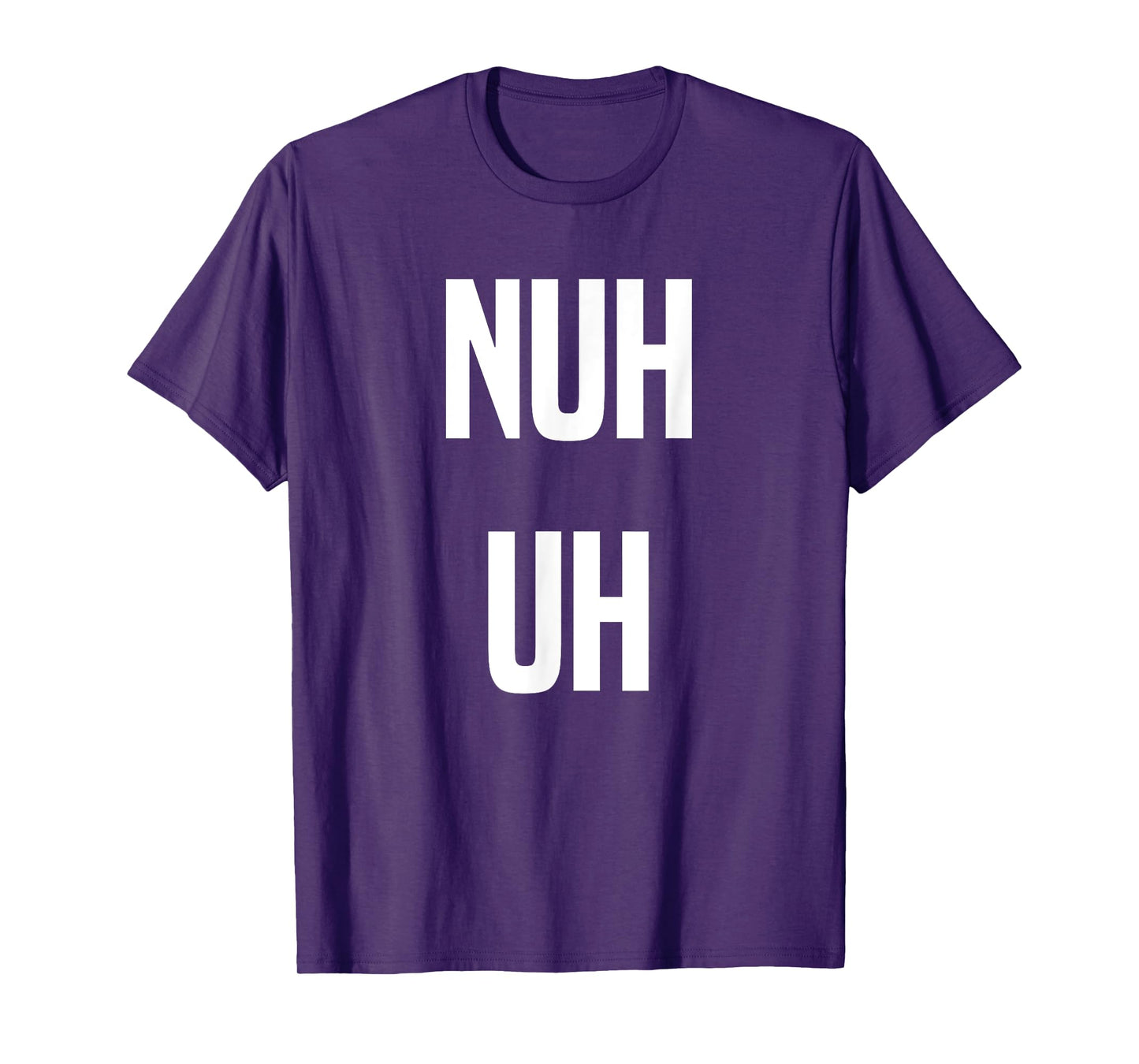 Nuh Uh Funny Sassy Statement Silly Fun Sarcastic Humor T-Shirt