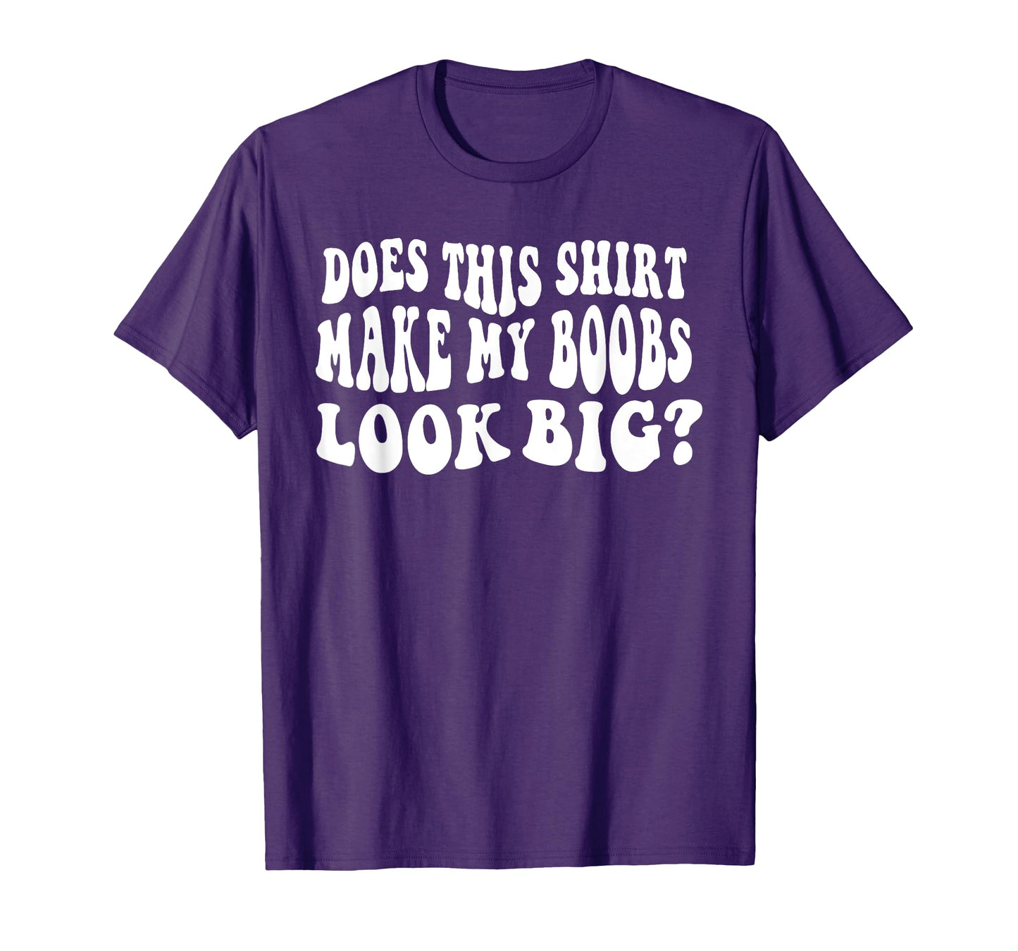 Does This Shirt Make My Boobs Look Big Funny Saying Quote T-Shirt