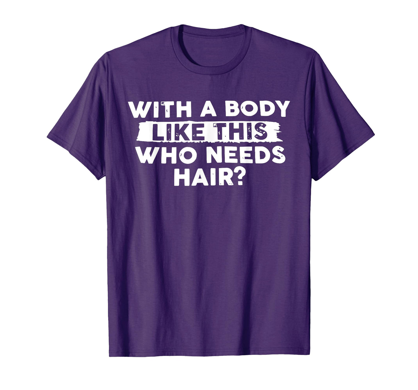 With Body Like This Who Needs Hair Funny Bald Men Dad Funny T-Shirt