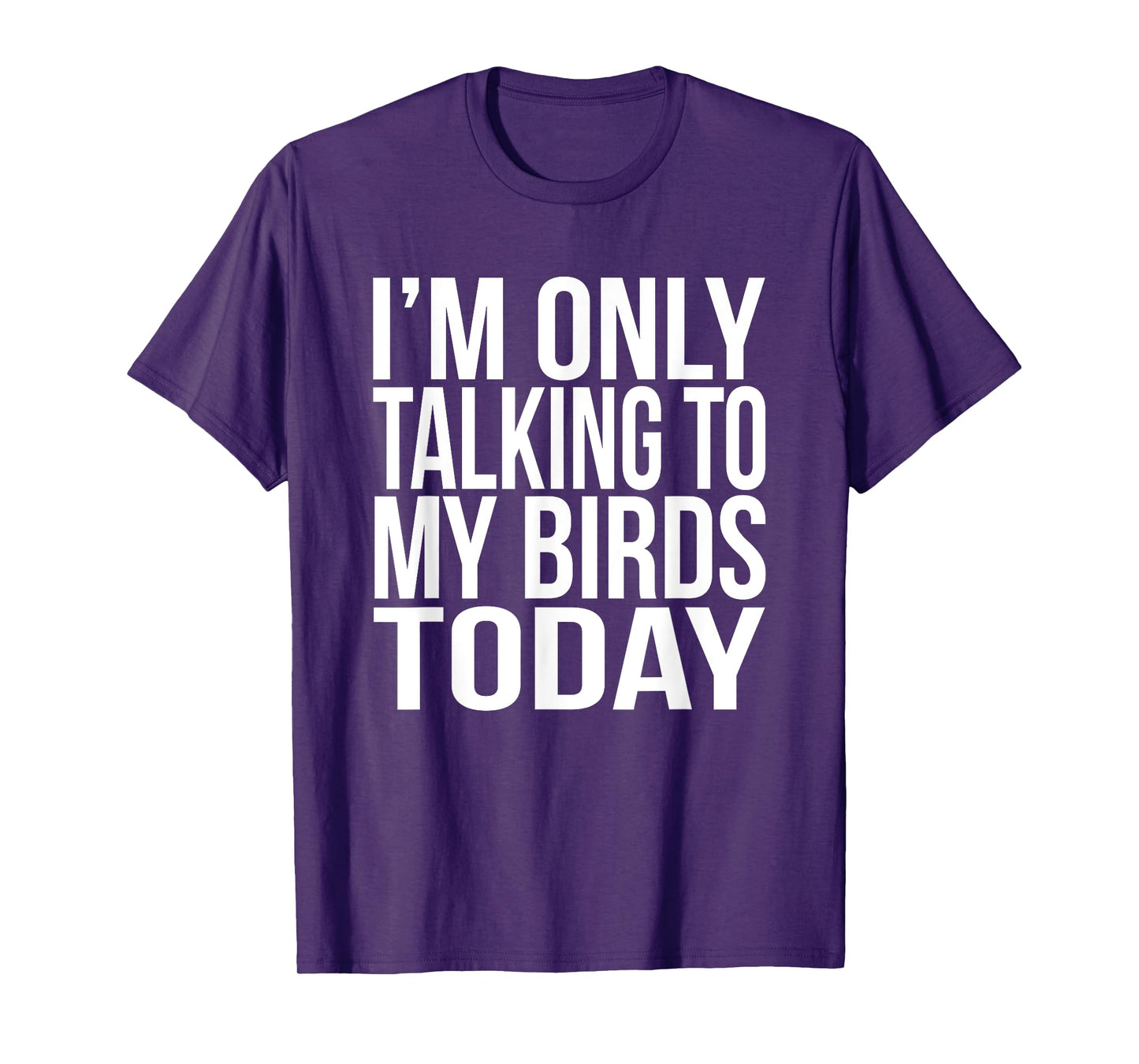 I'm Only Talking To My Birds Today Gift For A Pet Bird Lover T-Shirt