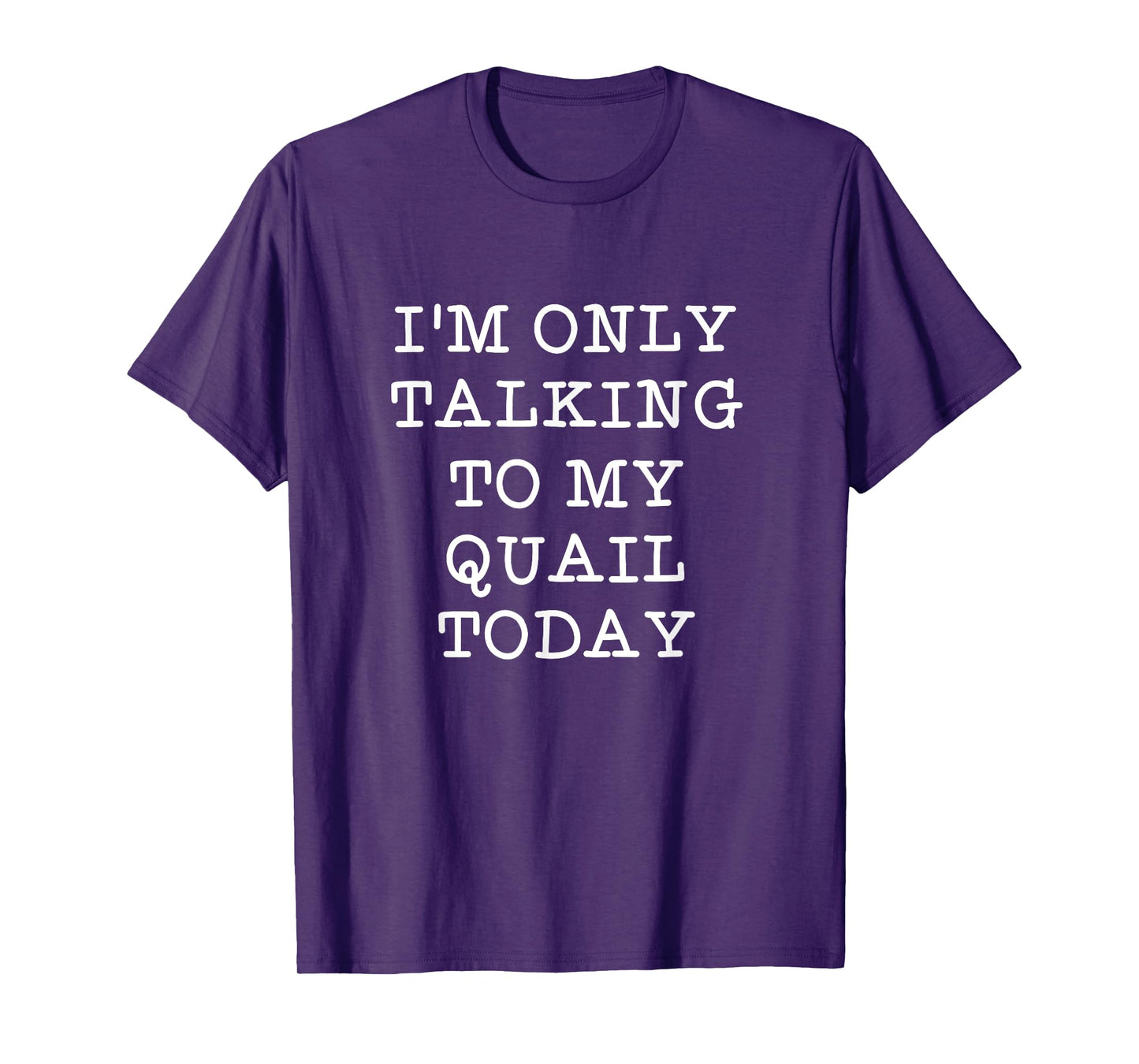 Funny I'm Only Talking To My Quail Today Bird Lover Quote T-Shirt