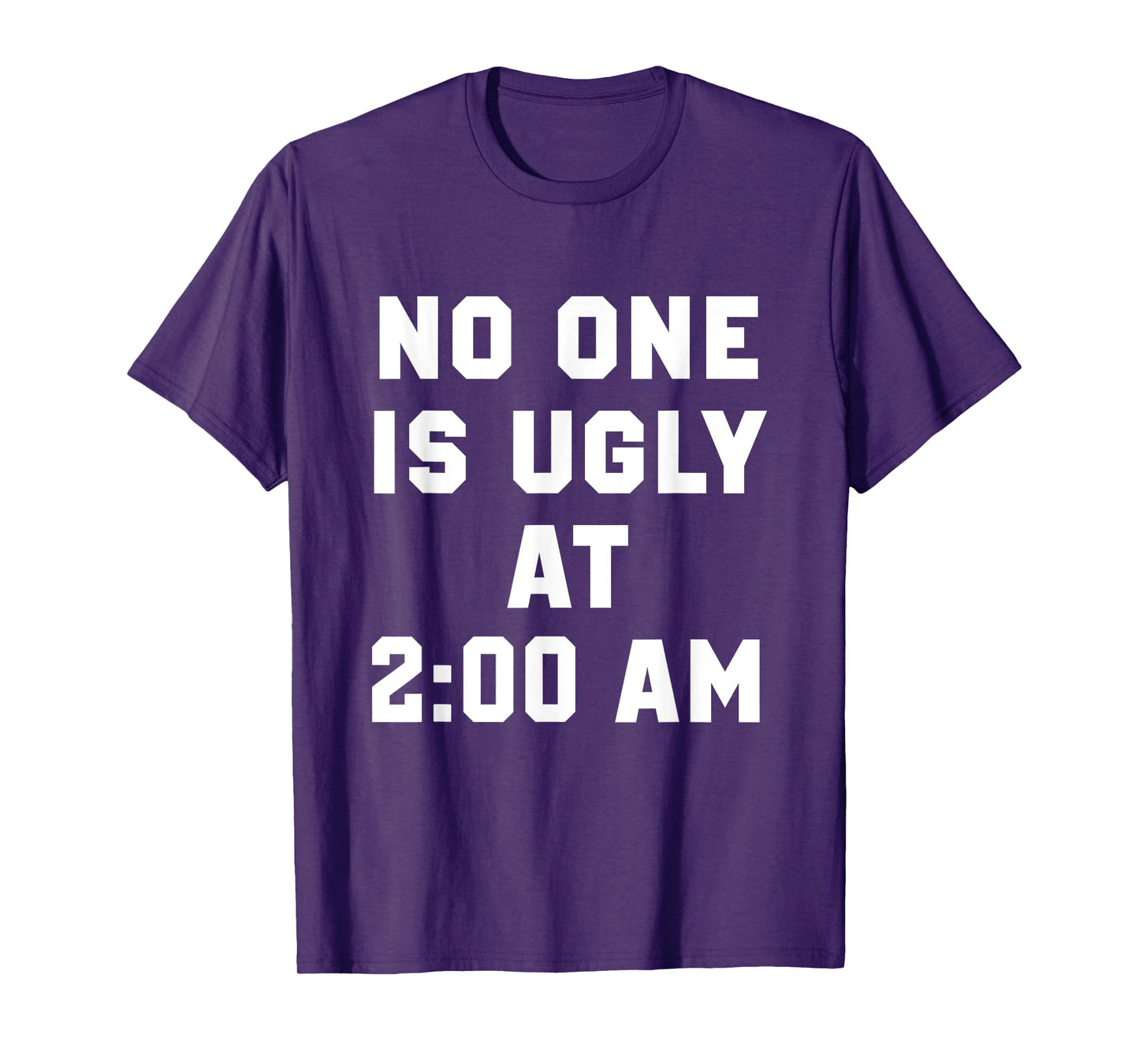 No One is Ugly at 2AM Funny Humor Quote T-Shirt