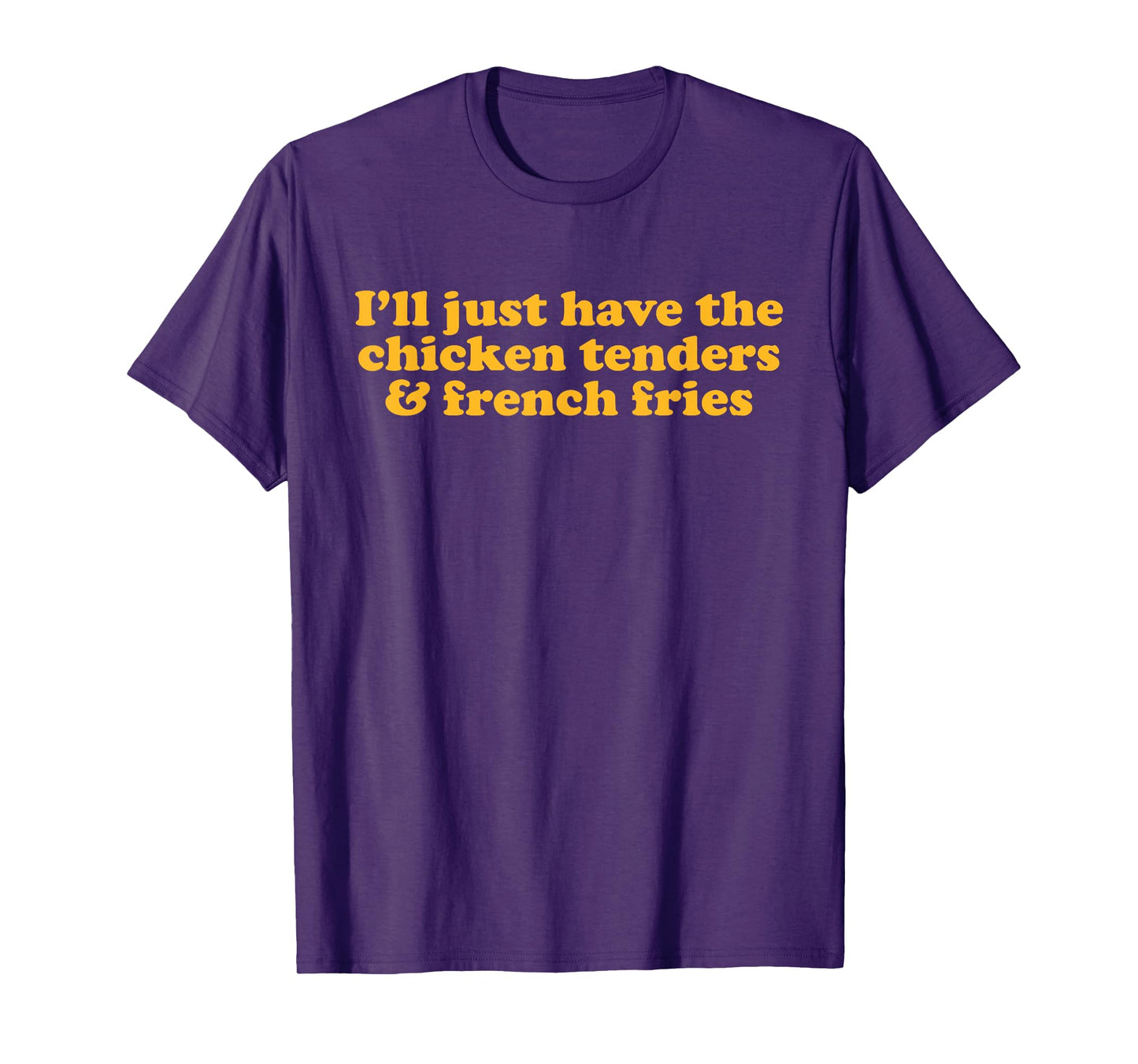 Chicken Tenders and Fries Witty Humor for Food Lovers Quote T-Shirt