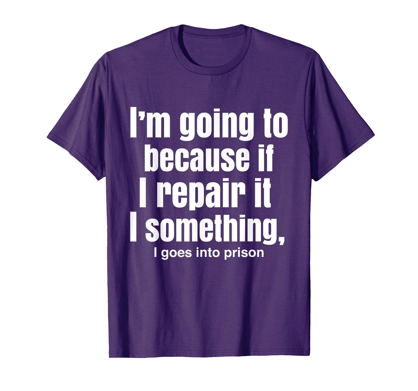 I'm Going To Because If I Repair It I Something Goes Prison T-Shirt