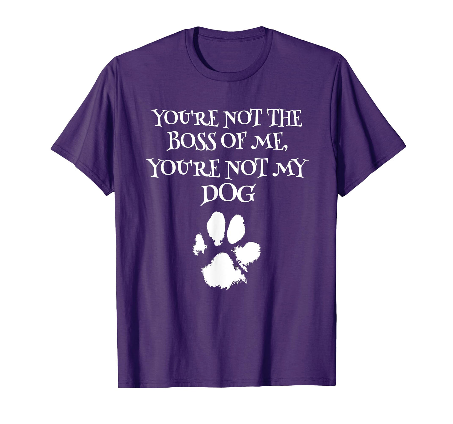 You're Not The Boss Of Me You're Not My Dog Funny Dog Owner Men Women Girls Kids T-Shirt