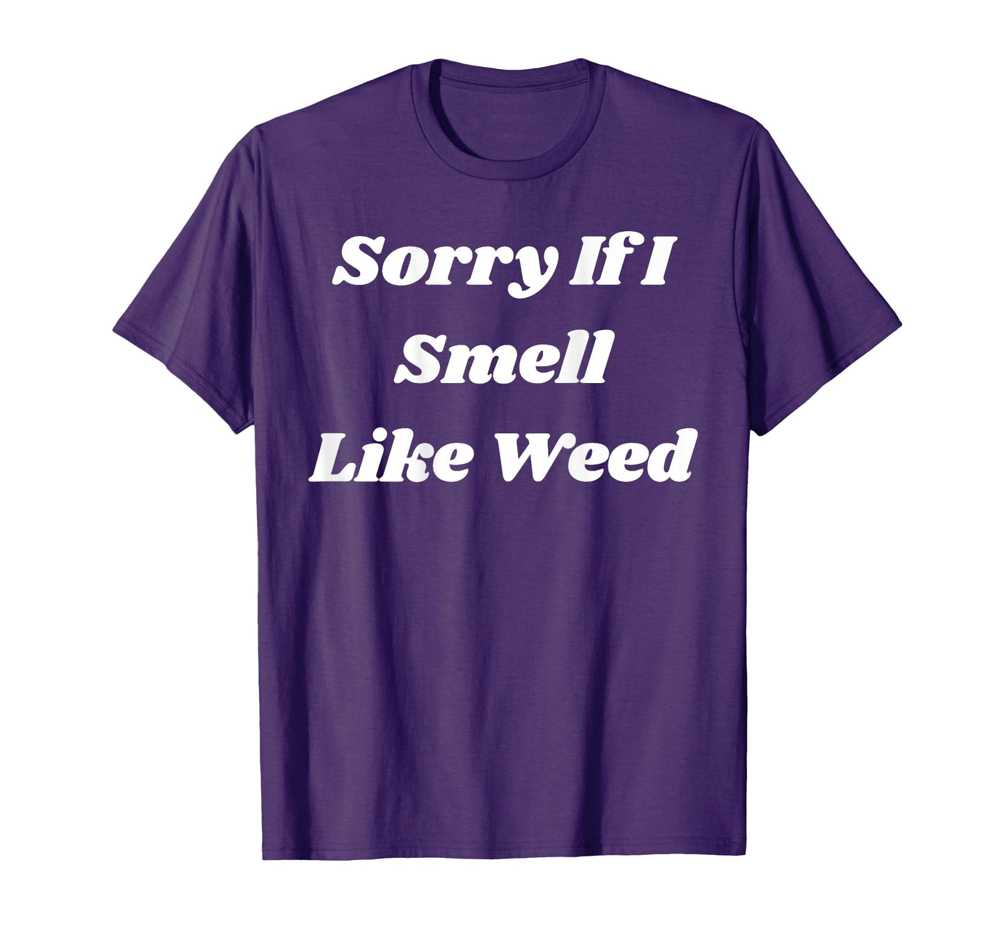 Sorry If I Smell Like Weed Funny Sarcasm (ON BACK) T-Shirt