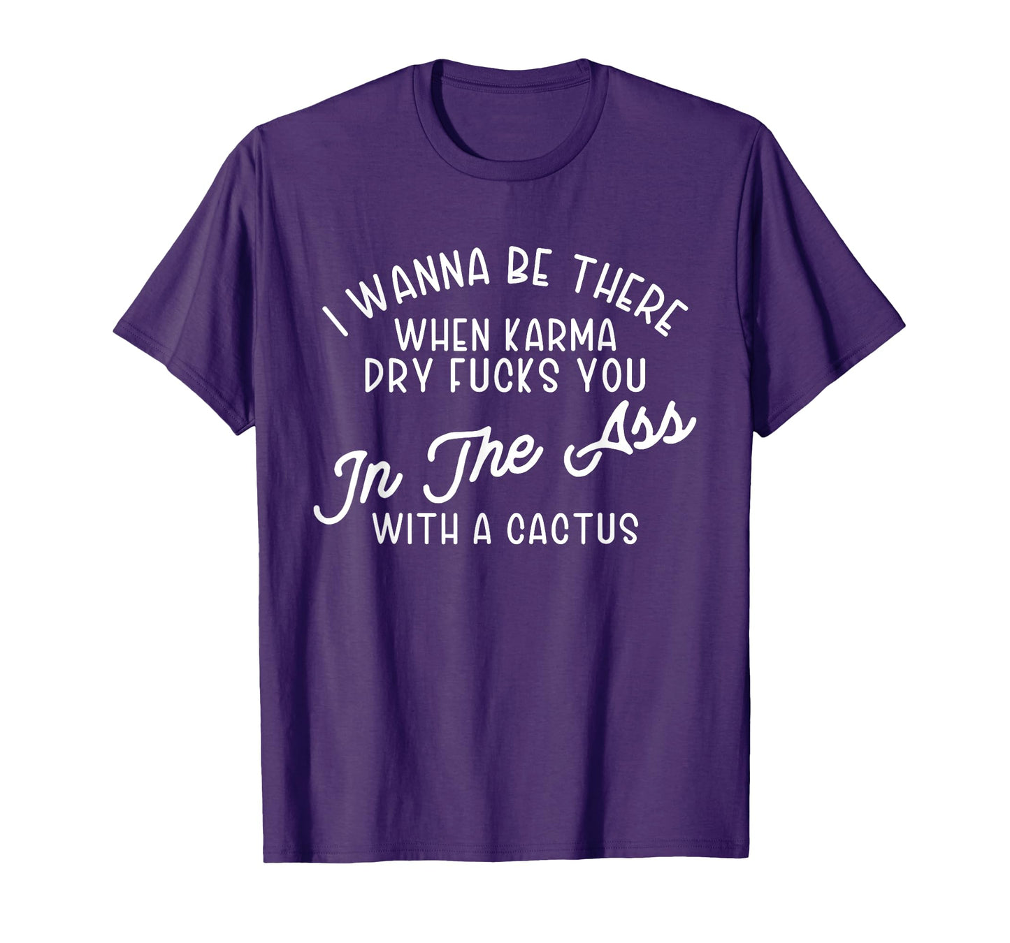 I Wanna Be There When Karma Dry F@@cks You Funny T-Shirt