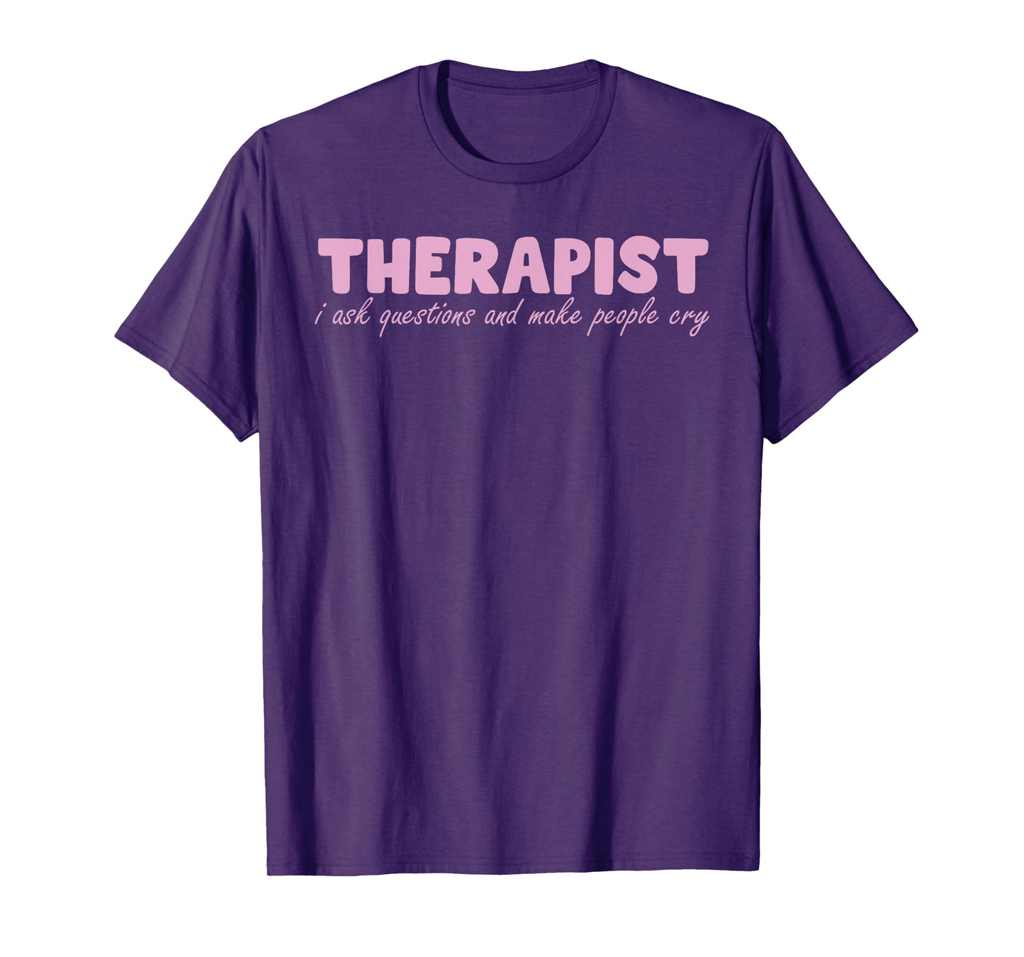 Therapist I Ask Questions And Make People Cry Design T-Shirt