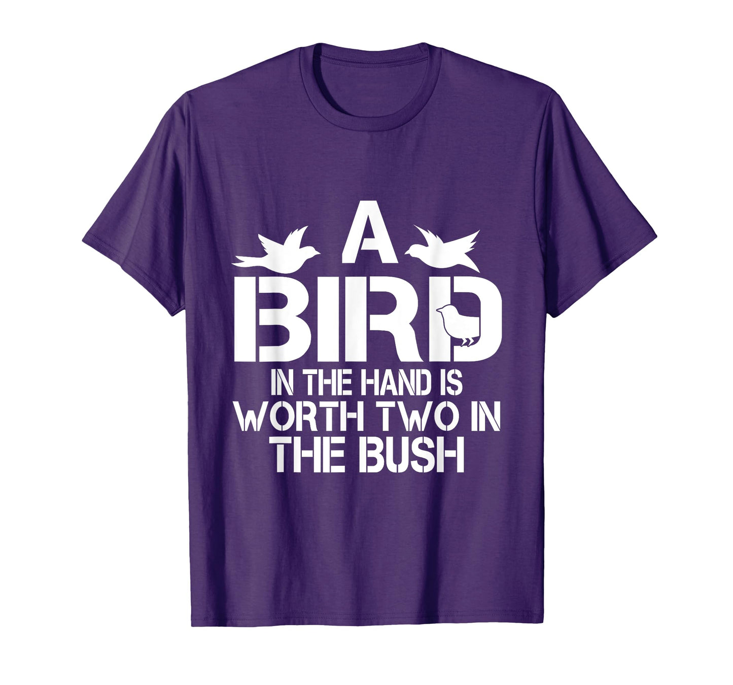 A Bird In The Hand Is Worth Two In The Bush T-shirt T-Shirt