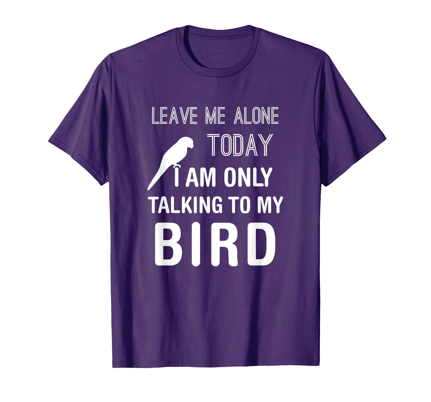 I Am Only Talking To My Bird, Parakeet Parrot Lover Present T-Shirt