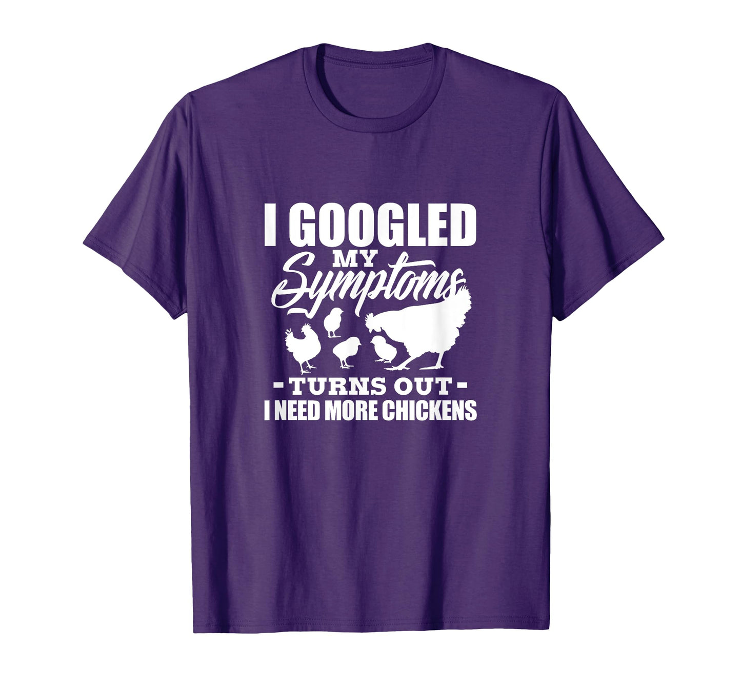 I Googled My Symptoms Turns Out I Need More Chickens Farmers T-Shirt