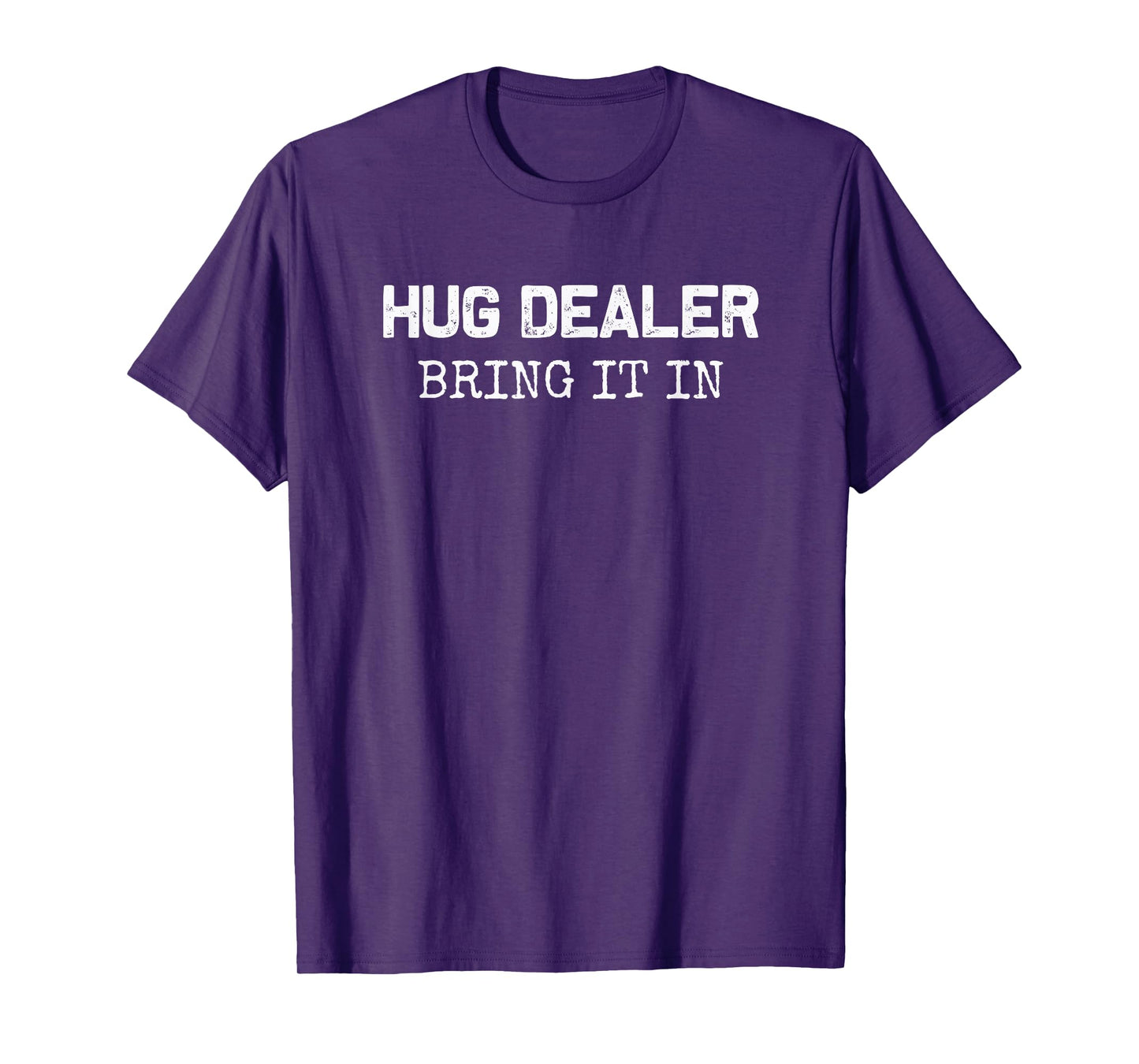 Hug Dealer , bring it in | Funny hugger hugs sarcastic tee T-Shirt