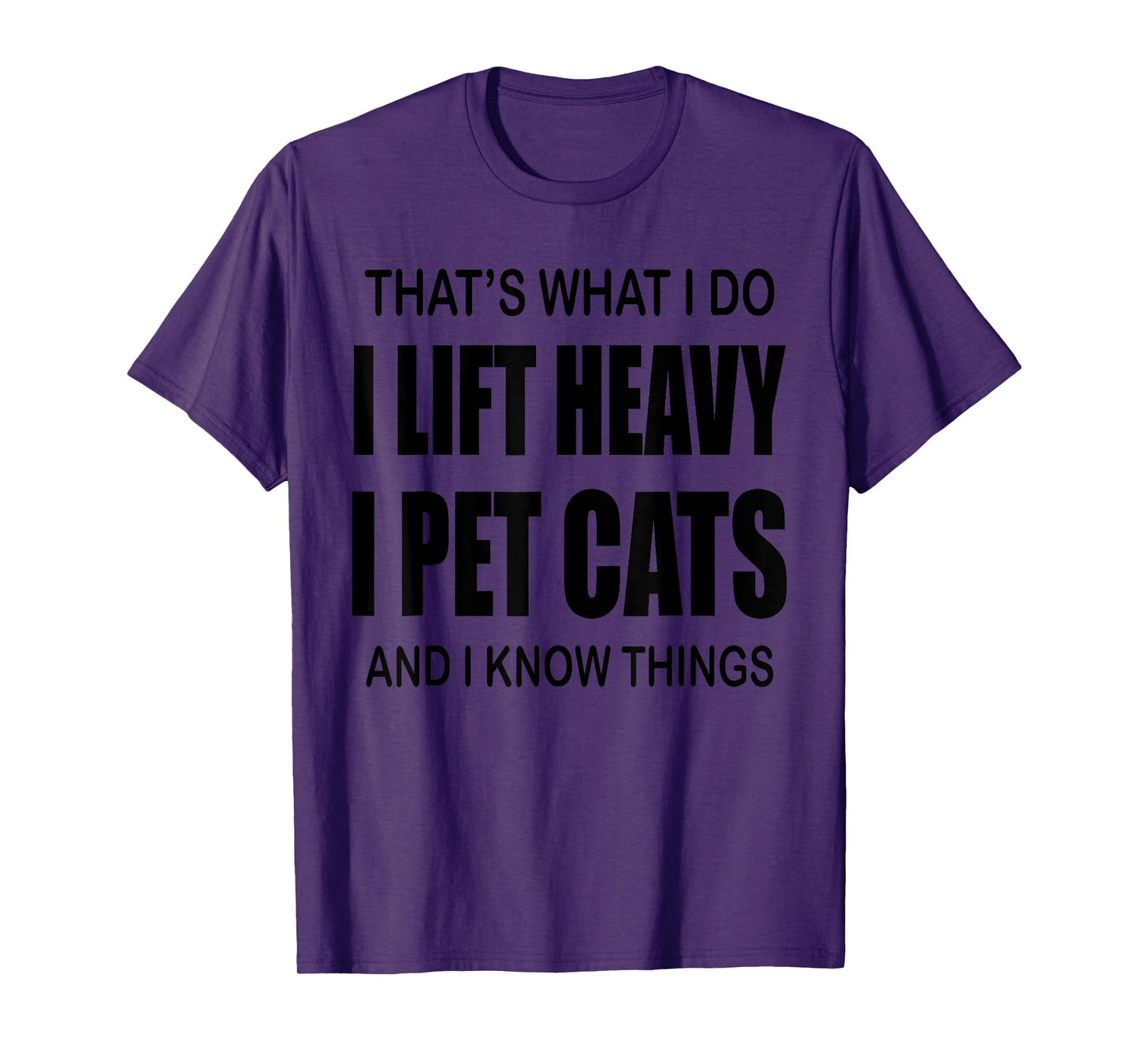 That's What I Do I Lift Heavy I Pet Cats And I Know Things T-Shirt