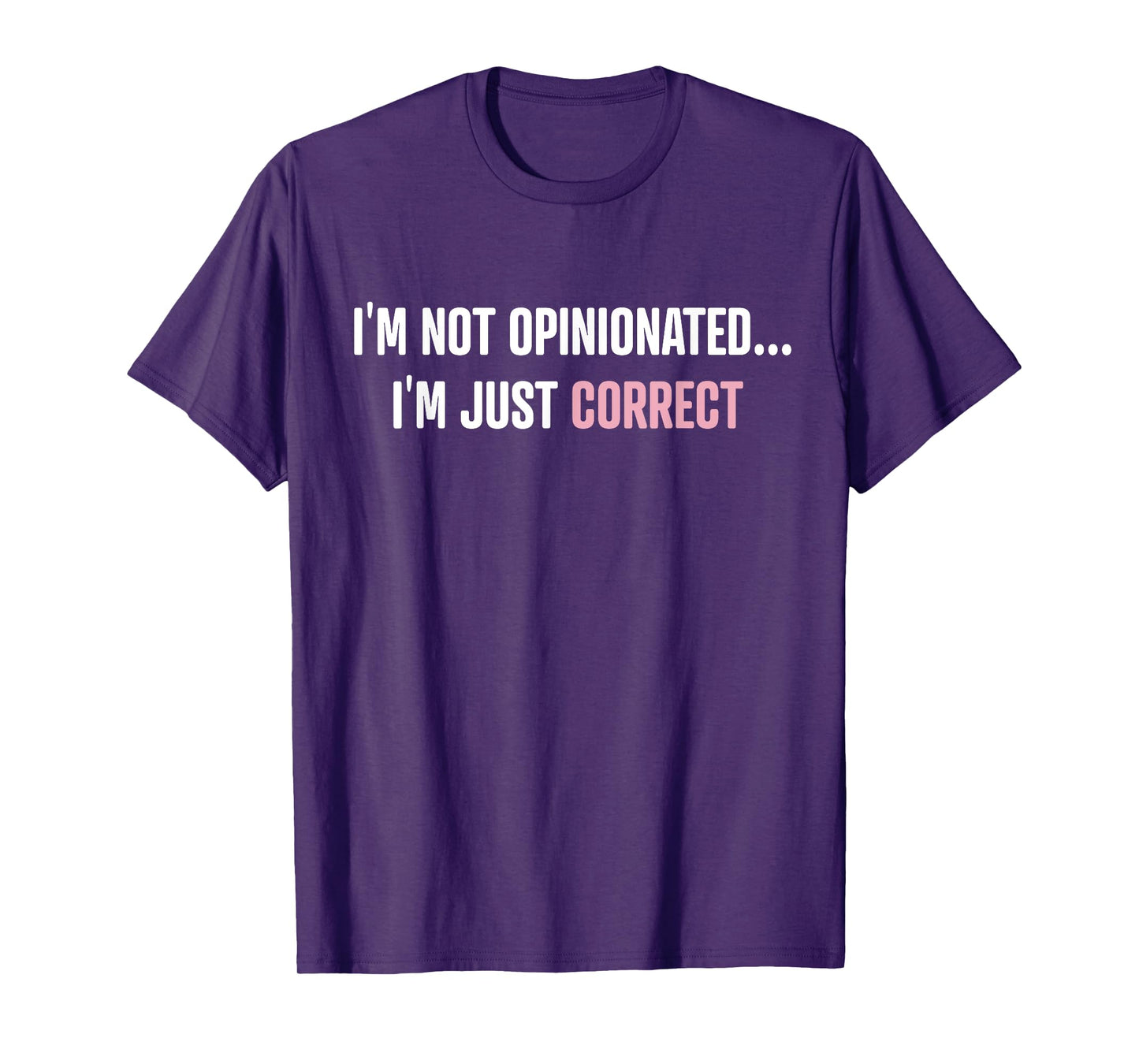 I'm Not Opinionated I'm Just Correct Funny Quotes T-Shirt