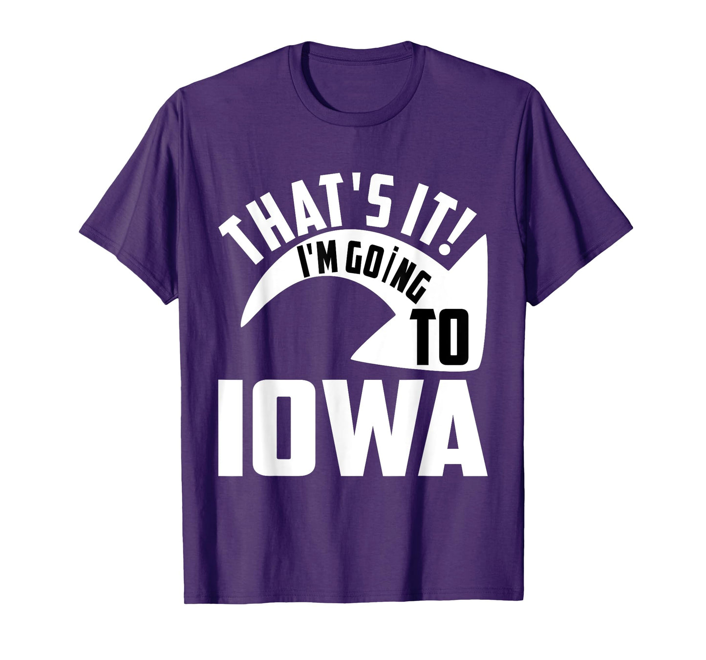 Thats it! I'm goint to Iowa T-Shirt