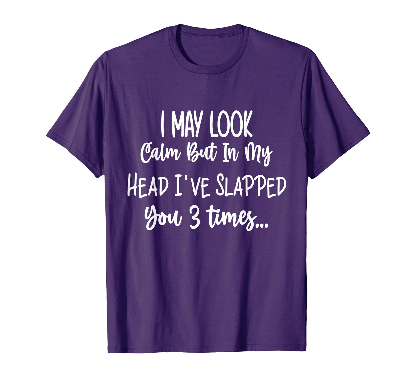 I May Look Calm But In My Head I've Slapped You 3 Time Funny T-Shirt