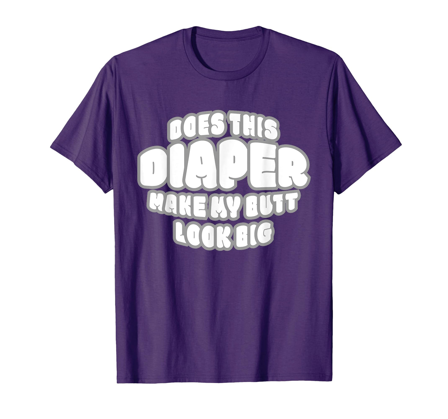 DOES THIS DIAPER MAKE MY BUTT LOOK BIG - ABDL T SH T-Shirt