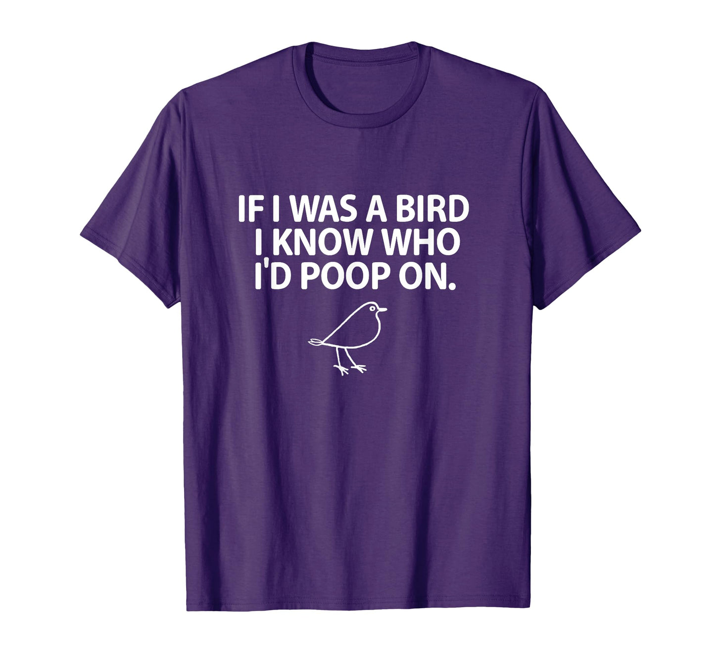If I Was A Bird I Know Who I'd Poop On T-Shirt