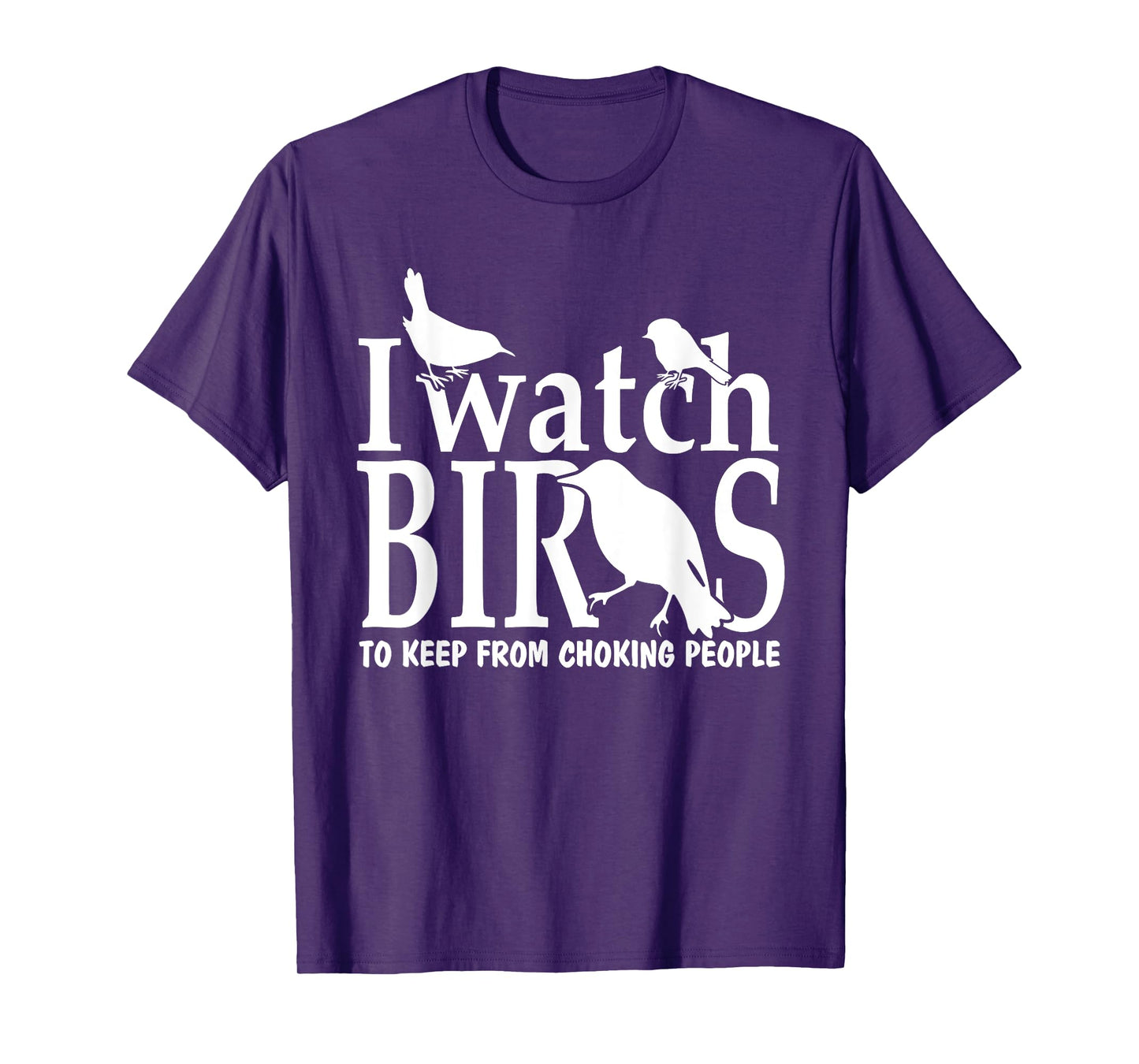 I Watch Birds to Keep From Choking People Bird Watcher Shirt T-Shirt