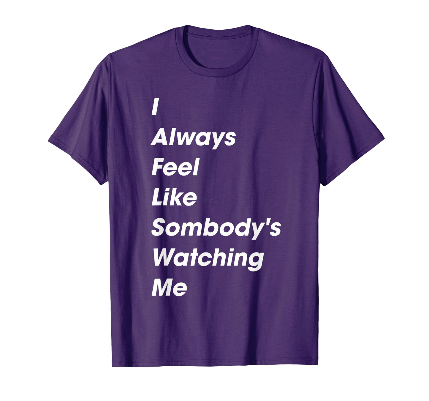 I Always Feel Like Somebody's Watching Me Funny Saying T-Shirt