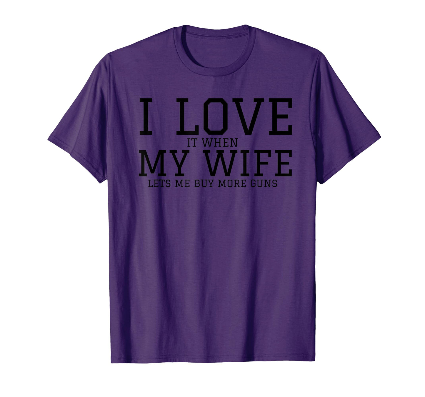 I Love When My Wife Lets Me Buy More Guns Funny Men Gifts T-Shirt