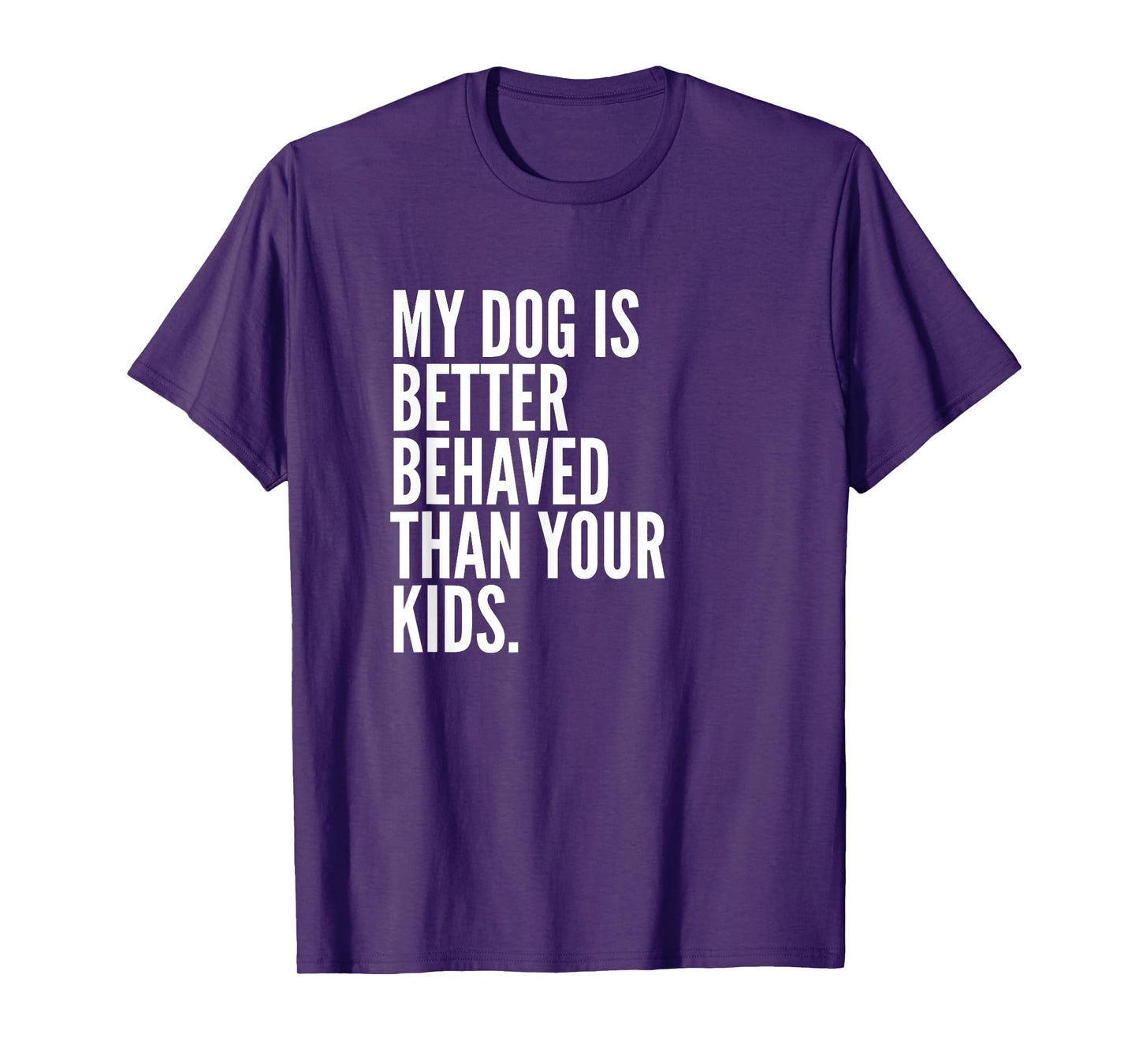 My Dog Is Better Behaved Than Your Kids | Funny Dog T-Shirt T-Shirt