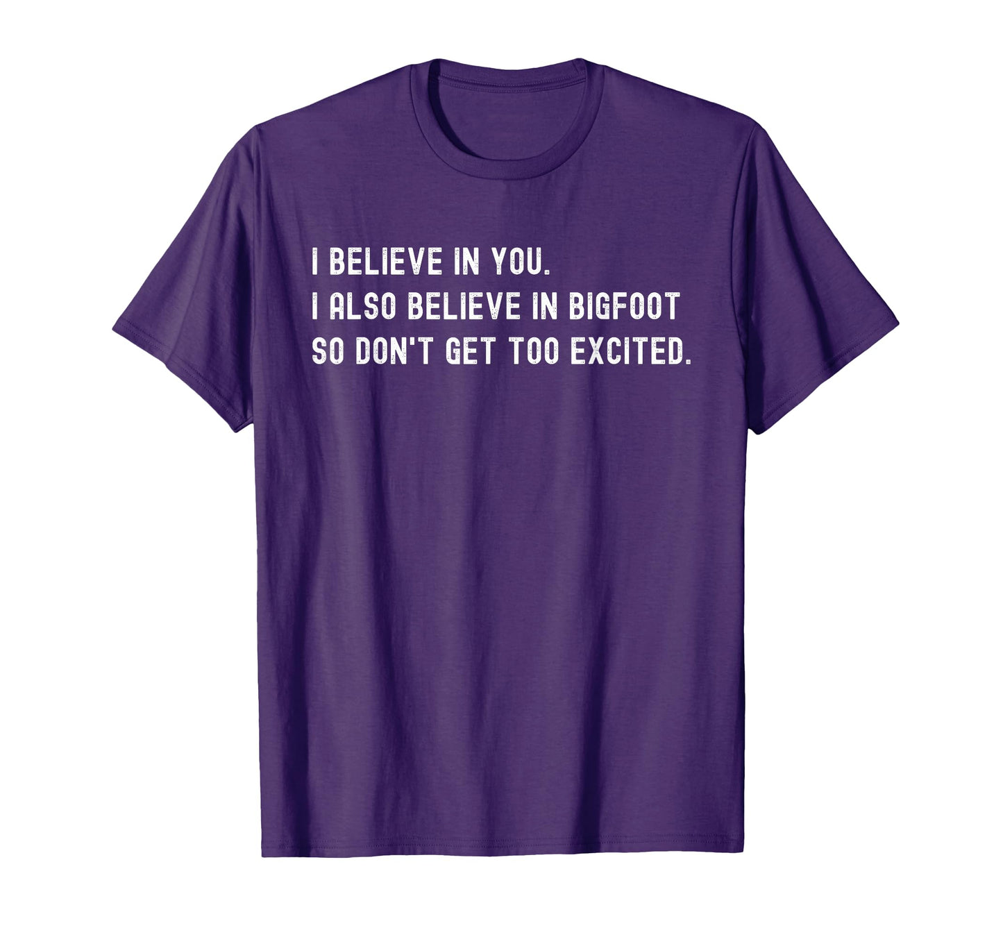 I Believe In You I Also Believe In Bigfoot - Funny Sarcasm T-Shirt